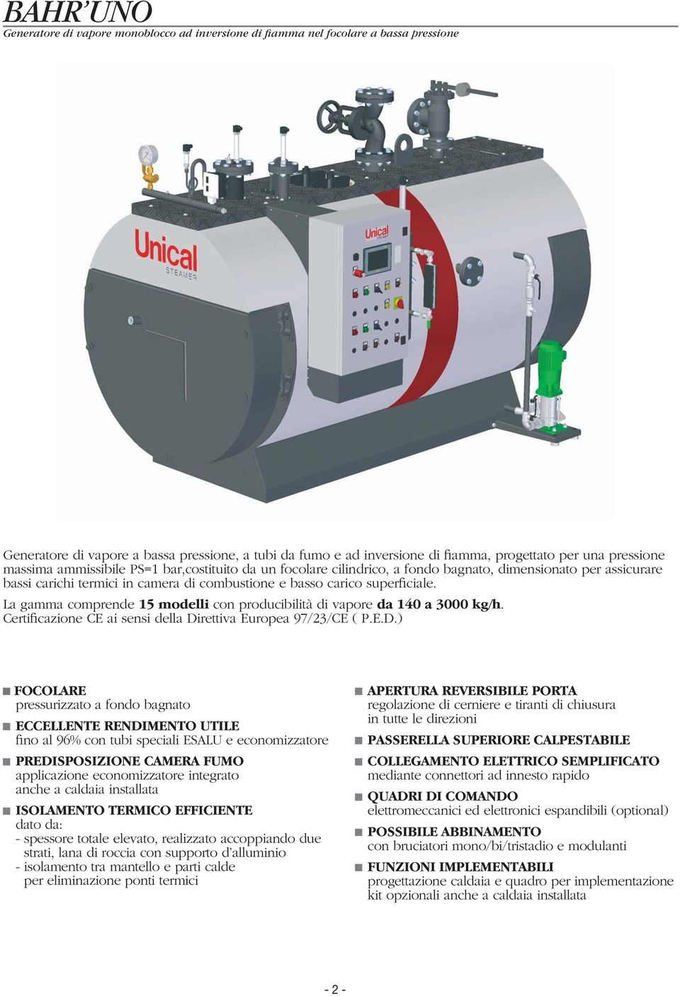 La gamma comprende 15 modelli con producibilità di vapore da 140 a 3000 kg/h. Certificazione CE ai sensi della Di