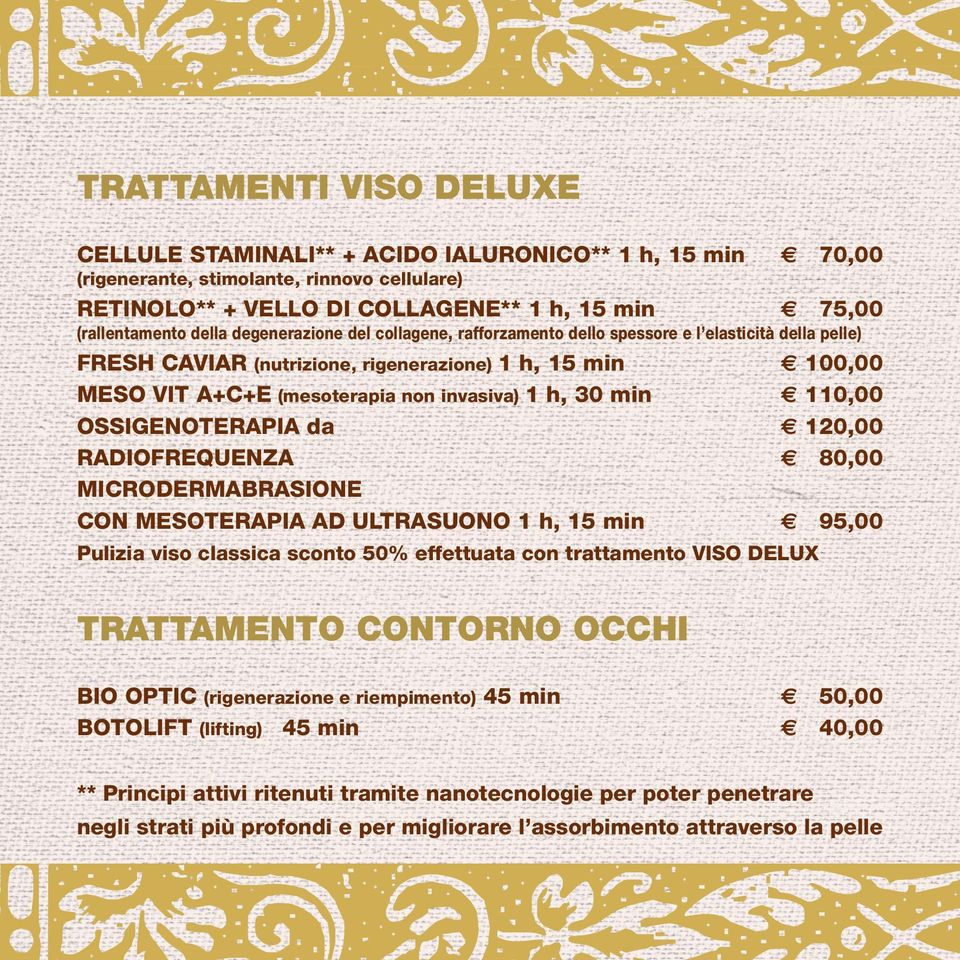 30 min 110,00 OSSIGENOTERAPIA da 120,00 RADIOFREQUENZA 80,00 MICRODERMABRASIONE CON MESOTERAPIA AD ULTRASUONO 1 h, 15 min 95,00 Pulizia viso classica sconto 50% effettuata con trattamento viso delux