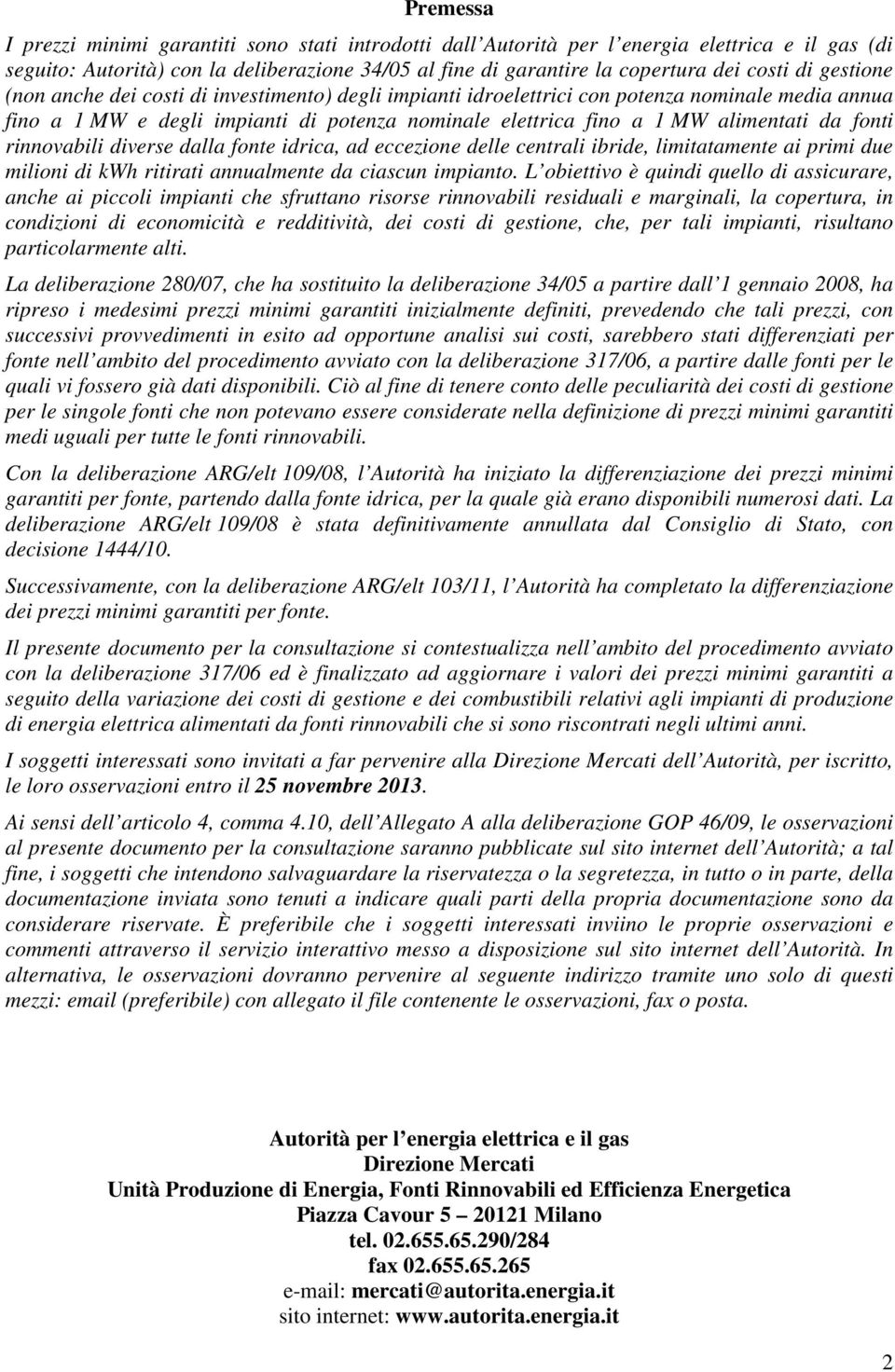 fonti rinnovabili diverse dalla fonte idrica, ad eccezione delle centrali ibride, limitatamente ai primi due milioni di kwh ritirati annualmente da ciascun impianto.