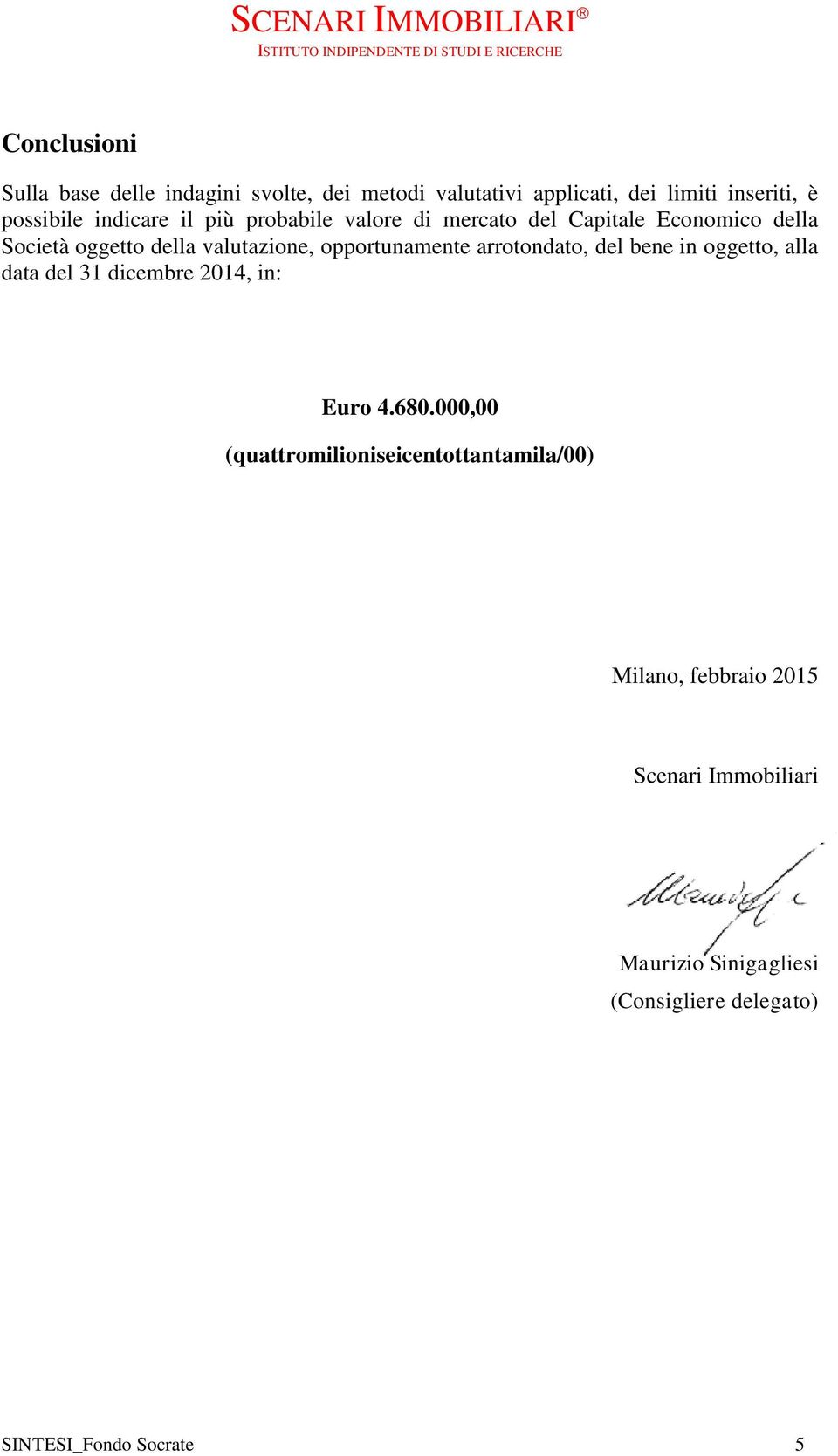 opportunamente arrotondato, del bene in oggetto, alla data del 31 dicembre 2014, in: Euro 4.680.