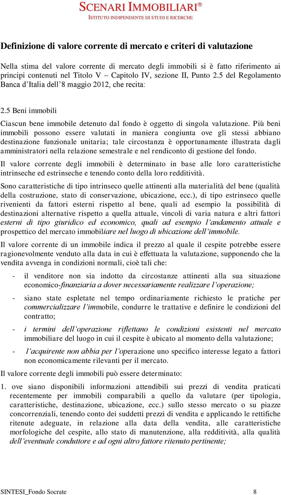 Più beni immobili possono essere valutati in maniera congiunta ove gli stessi abbiano destinazione funzionale unitaria; tale circostanza è opportunamente illustrata dagli amministratori nella