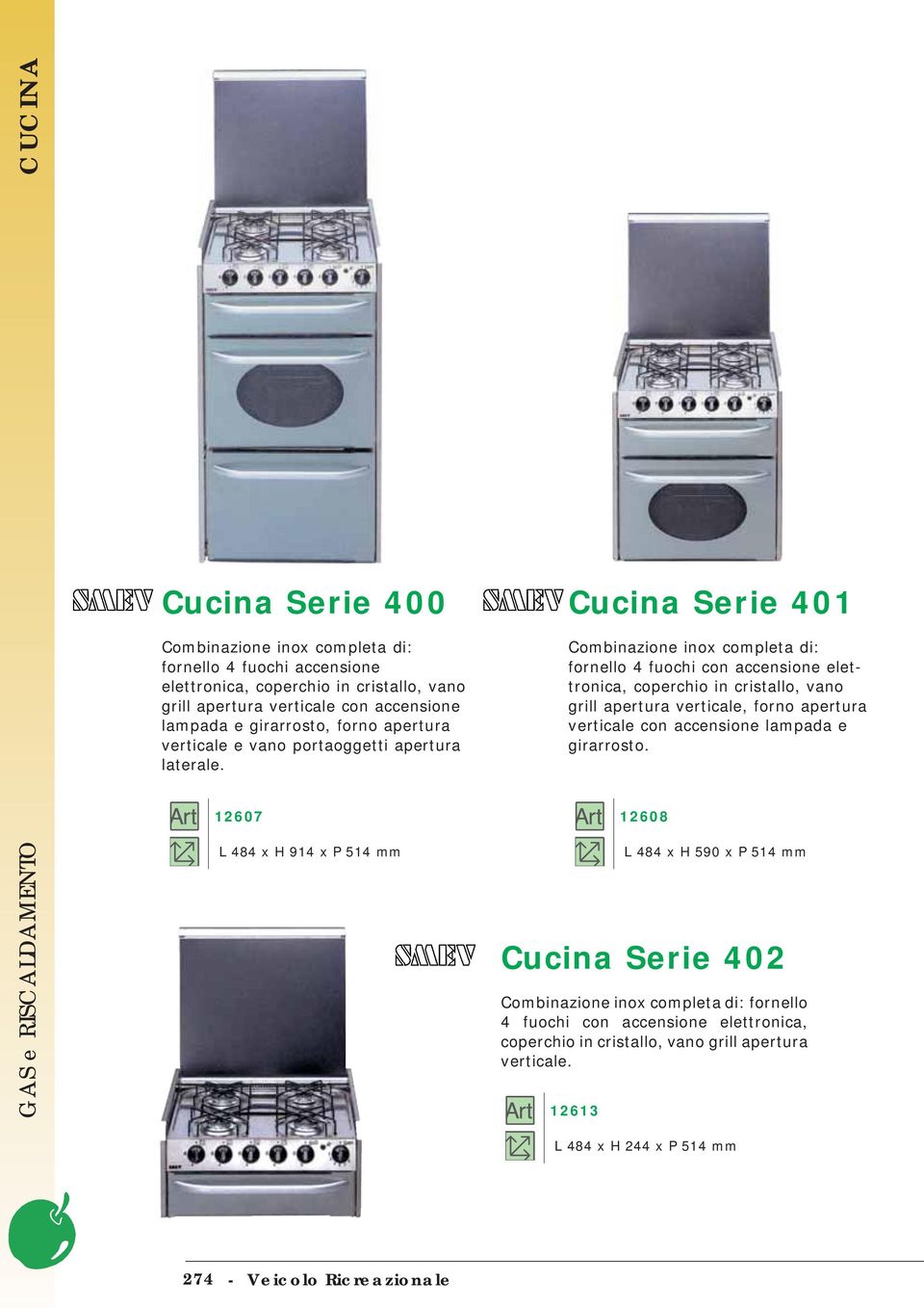 12607 L 484 x H 914 x P 514 mm Cucina Serie 401 Combinazione inox completa di: fornello 4 fuochi con accensione elettronica, coperchio in cristallo, vano grill apertura verticale, forno