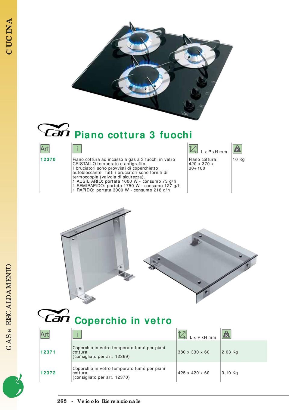 1 AUSILIARIO: portata 1000 W - consumo 73 g/h 1 SEMIRAPIDO: portata 1750 W - consumo 127 g/h 1 RAPIDO: portata 3000 W - consumo 218 g/h 12371 Coperchio in vetro Coperchio in vetro