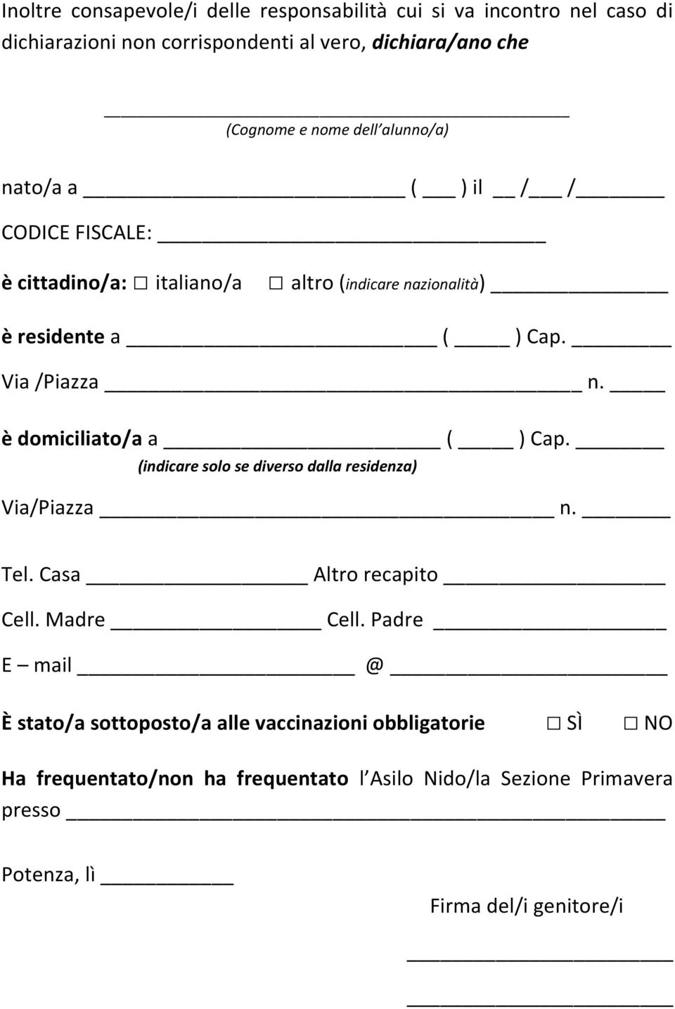 è domiciliato/a a ( ) Cap. (indicare solo se diverso dalla residenza) Via/Piazza n. Tel. Casa Altro recapito Cell. Madre Cell.