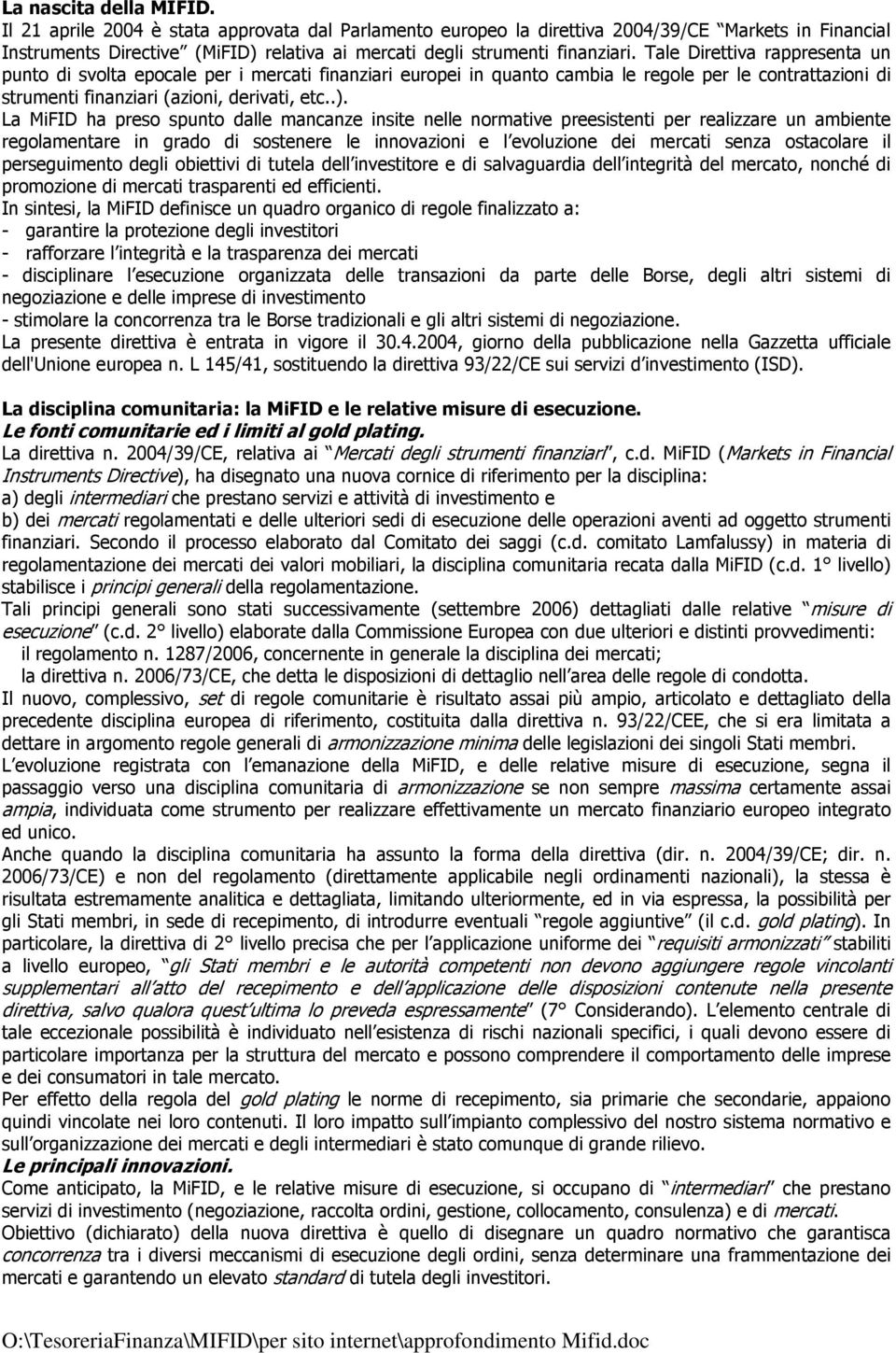 Tale Direttiva rappresenta un punto di svolta epocale per i mercati finanziari europei in quanto cambia le regole per le contrattazioni di strumenti finanziari (azioni, derivati, etc..).