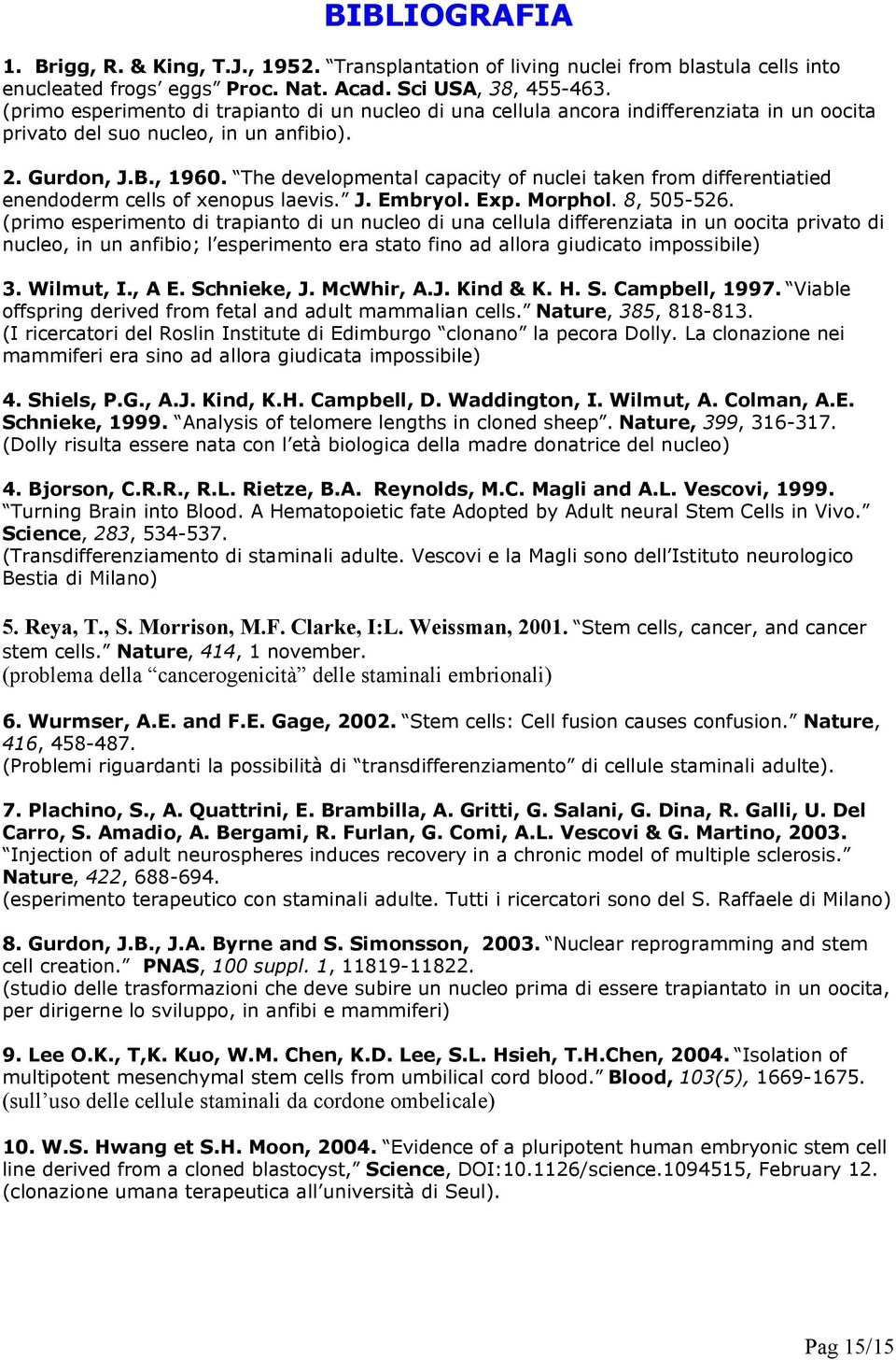 The developmental capacity of nuclei taken from differentiatied enendoderm cells of xenopus laevis. J. Embryol. Exp. Morphol. 8, 505-526.