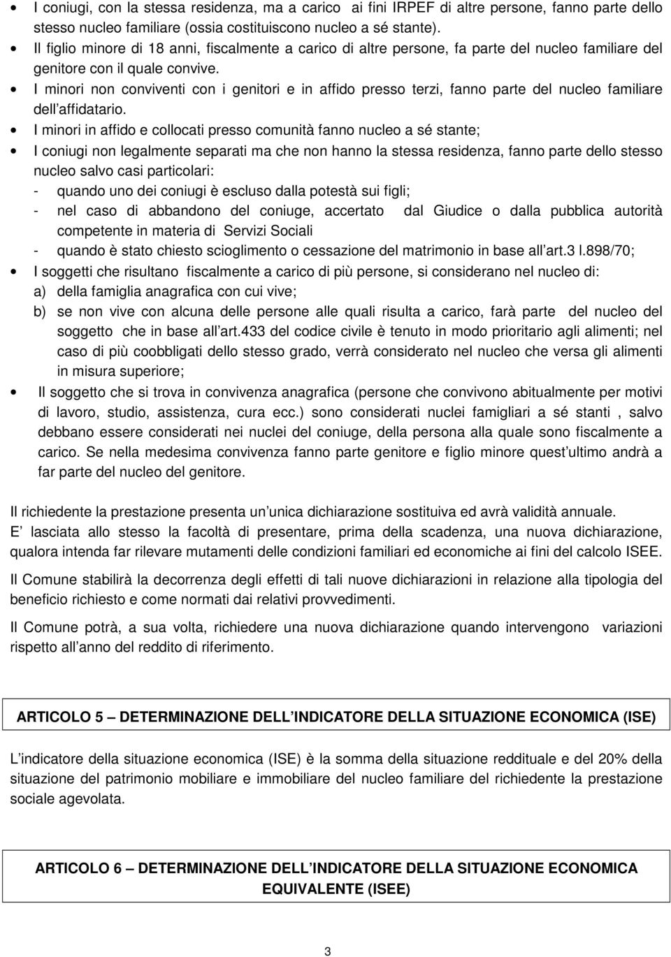 I minori non conviventi con i genitori e in affido presso terzi, fanno parte del nucleo familiare dell affidatario.