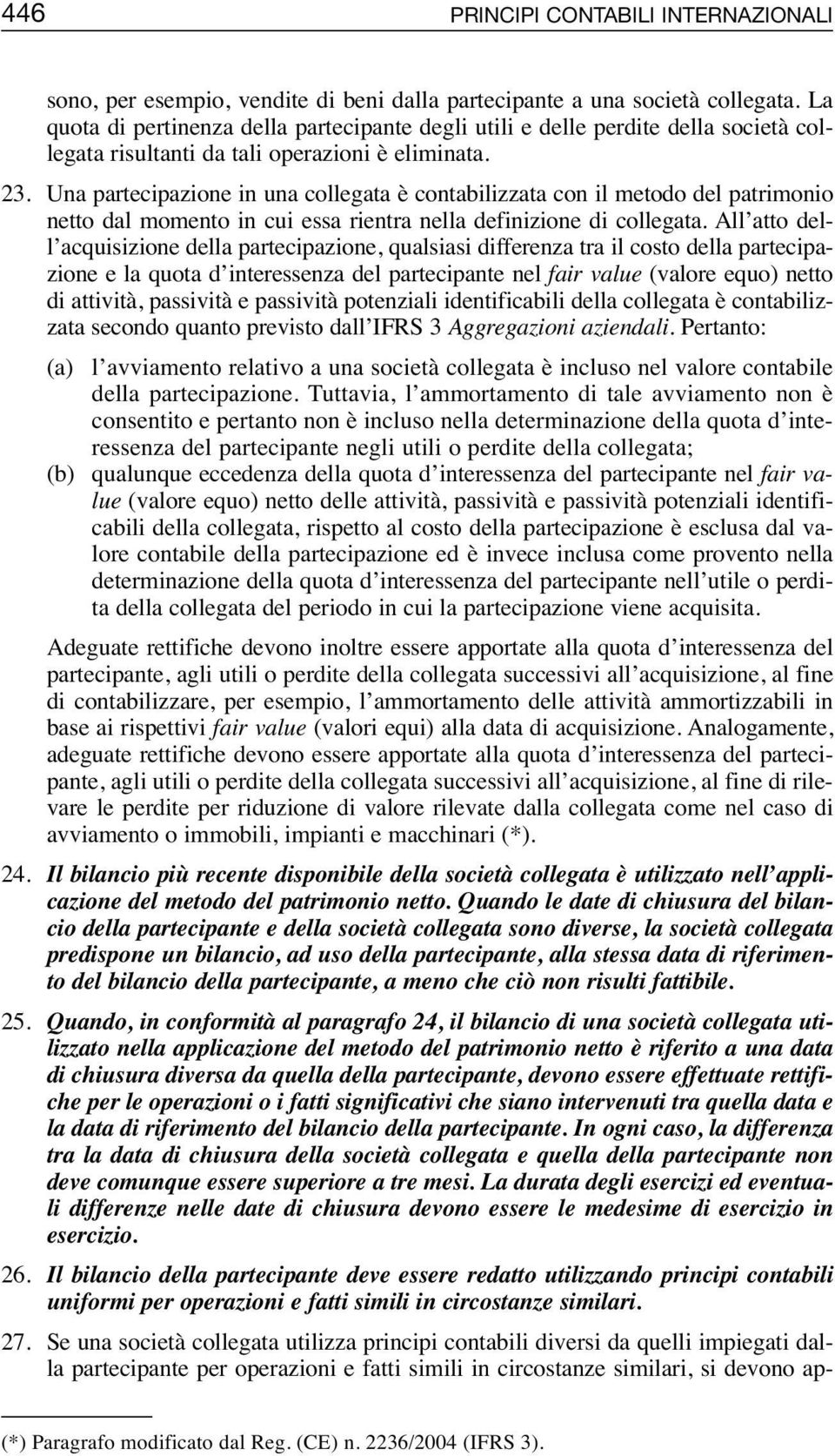 Una partecipazione in una collegata è contabilizzata con il metodo del patrimonio netto dal momento in cui essa rientra nella definizione di collegata.