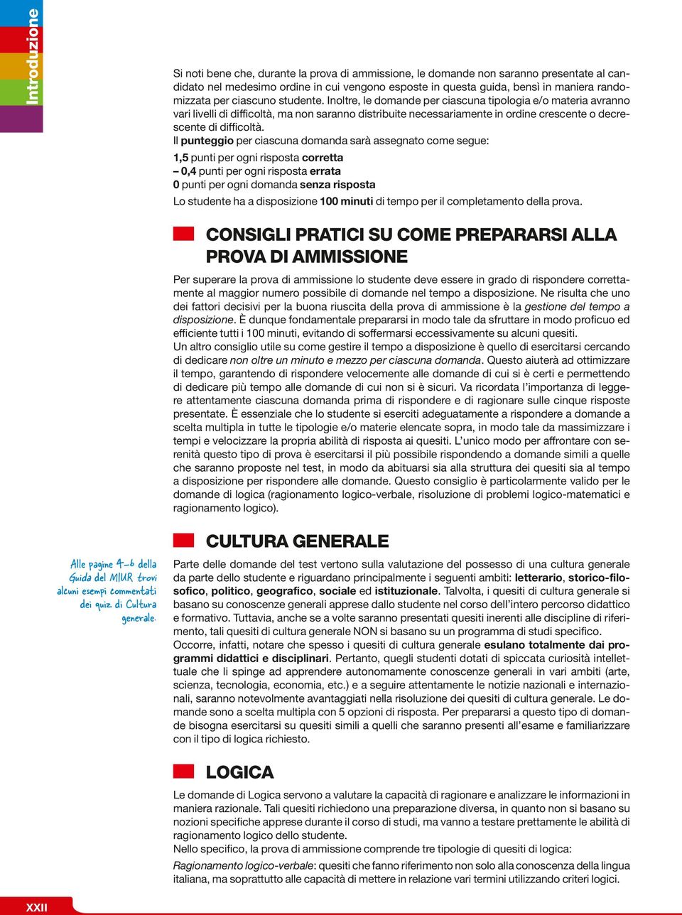 Il punteggio per ciascuna domanda sarà assegnato come segue: 1,5 punti per ogni risposta corretta 0,4 punti per ogni risposta errata 0 punti per ogni domanda senza risposta Lo studente ha a