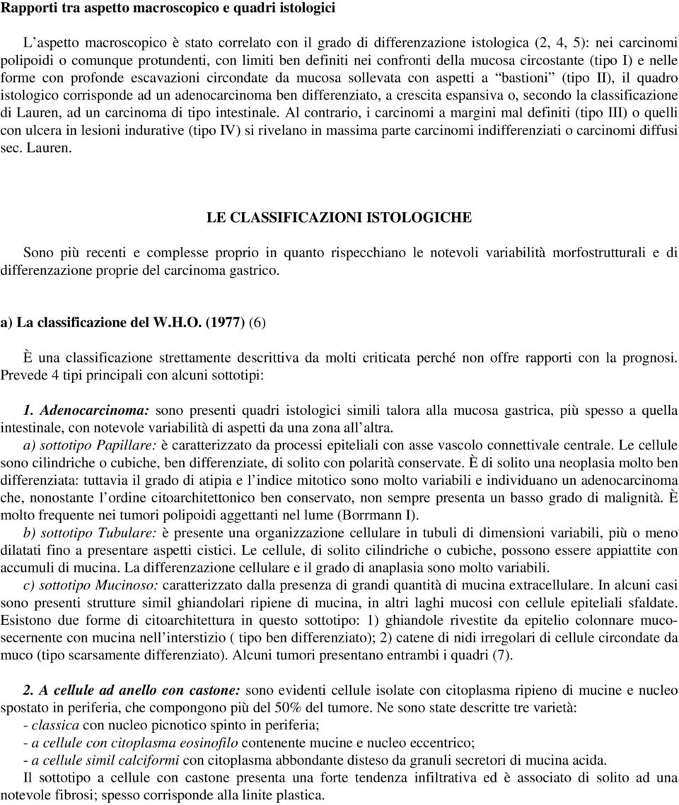 corrisponde ad un adenocarcinoma ben differenziato, a crescita espansiva o, secondo la classificazione di Lauren, ad un carcinoma di tipo intestinale.