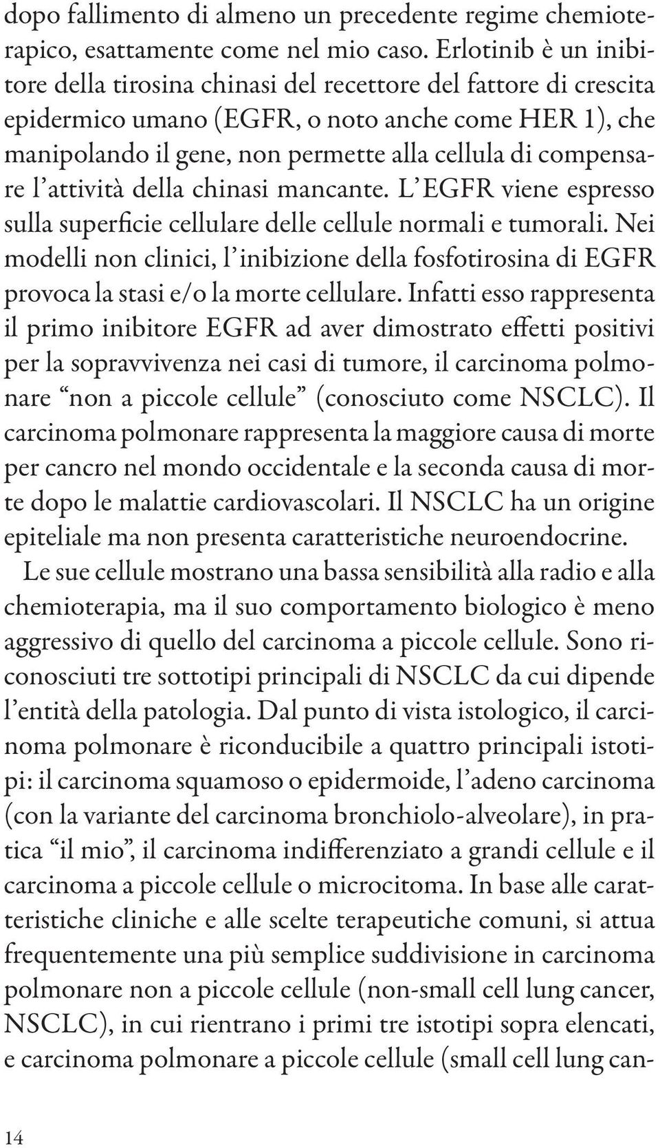 compensare l attività della chinasi mancante. L EGFR viene espresso sulla superficie cellulare delle cellule normali e tumorali.