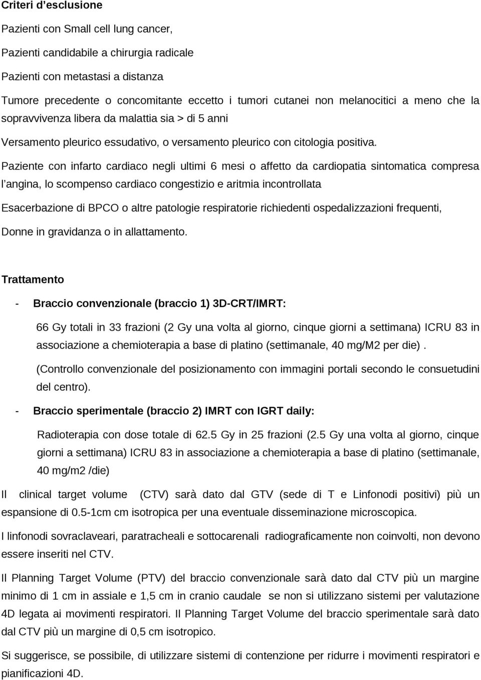 Paziente con infarto cardiaco negli ultimi 6 mesi o affetto da cardiopatia sintomatica compresa l angina, lo scompenso cardiaco congestizio e aritmia incontrollata Esacerbazione di BPCO o altre