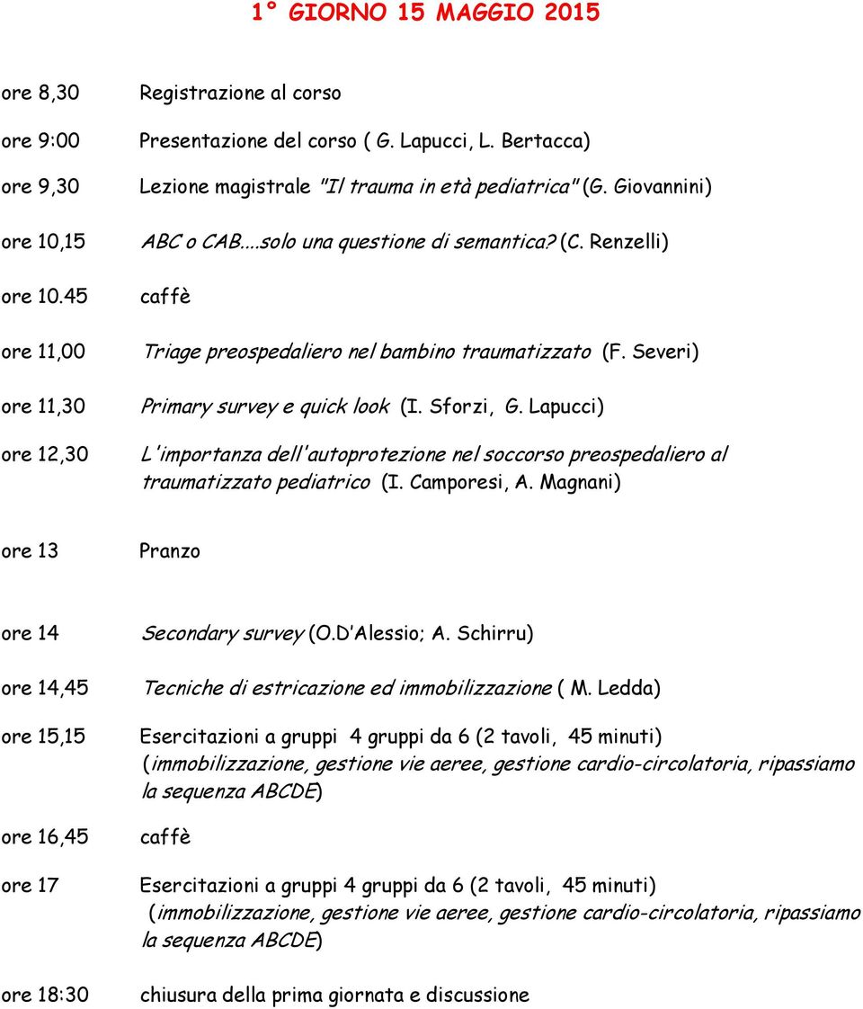 Severi) Primary survey e quick look (I. Sforzi, G. Lapucci) L'importanza dell'autoprotezione nel soccorso preospedaliero al traumatizzato pediatrico (I. Camporesi, A.