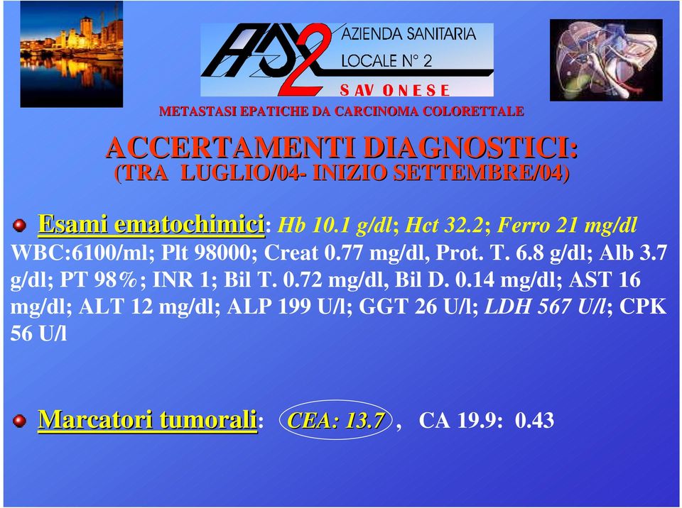 77 mg/dl, Prot. T. 6.8 g/dl; Alb 3.7 g/dl; PT 98%; INR 1; Bil T. 0.