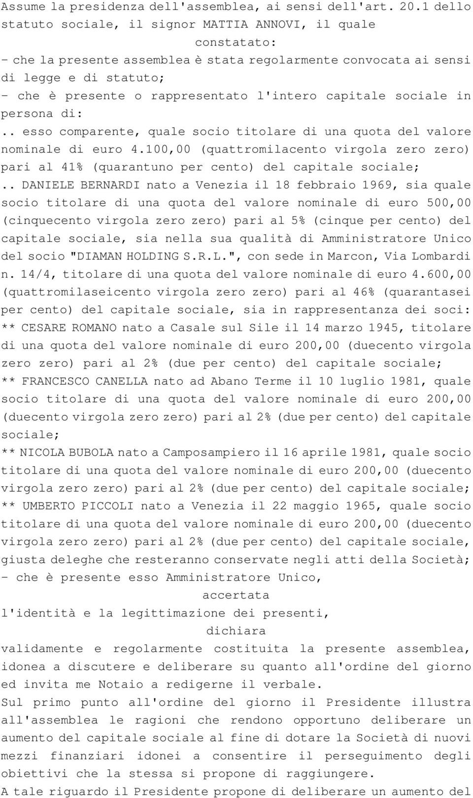 l'intero capitale sociale in persona di:.. esso comparente, quale socio titolare di una quota del valore nominale di euro 4.