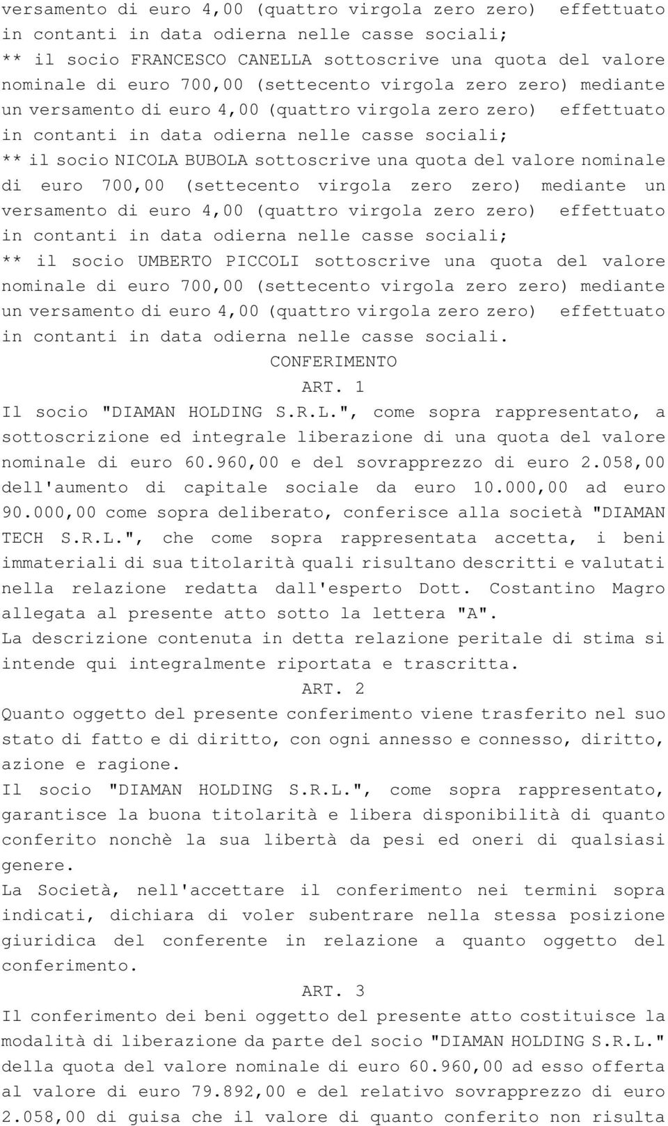 quota del valore nominale di euro 700,00 (settecento virgola zero zero) mediante un versamento di euro 4,00 (quattro virgola zero zero) effettuato in contanti in data odierna nelle casse sociali; **