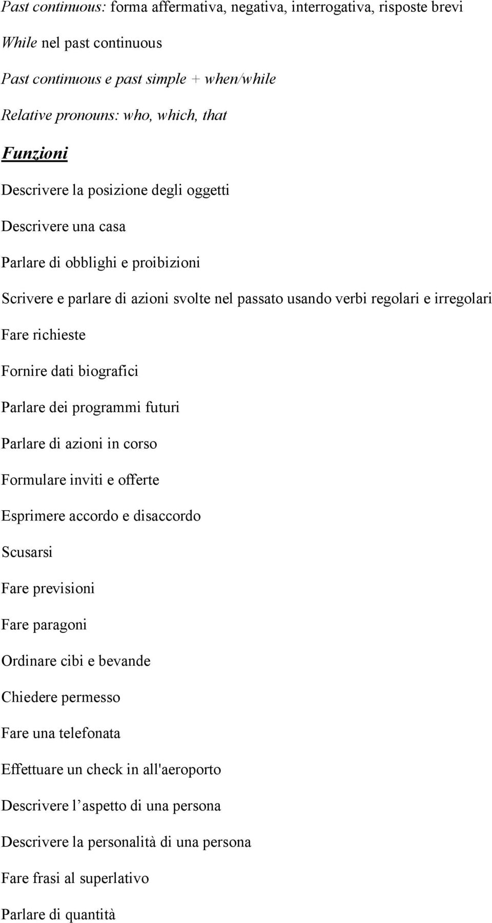 Fornire dati biografici Parlare dei programmi futuri Parlare di azioni in corso Formulare inviti e offerte Esprimere accordo e disaccordo Scusarsi Fare previsioni Fare paragoni Ordinare cibi e