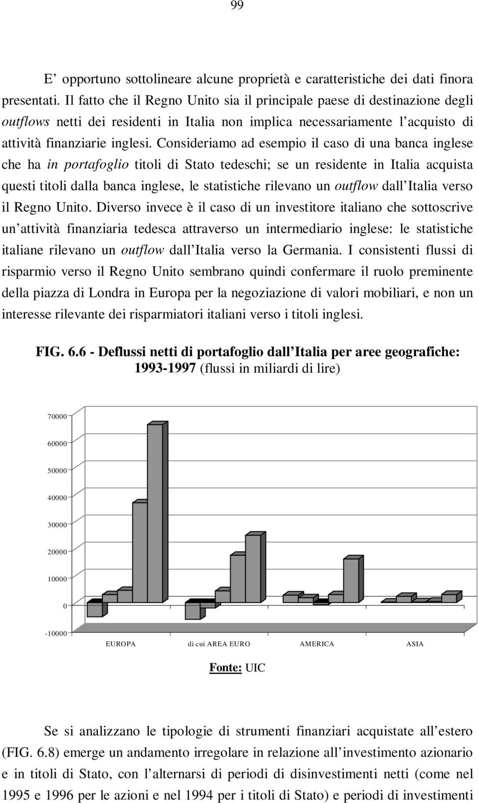 Consideriamo ad esempio il caso di una banca inglese che ha in portafoglio titoli di Stato tedeschi; se un residente in Italia acquista questi titoli dalla banca inglese, le statistiche rilevano un