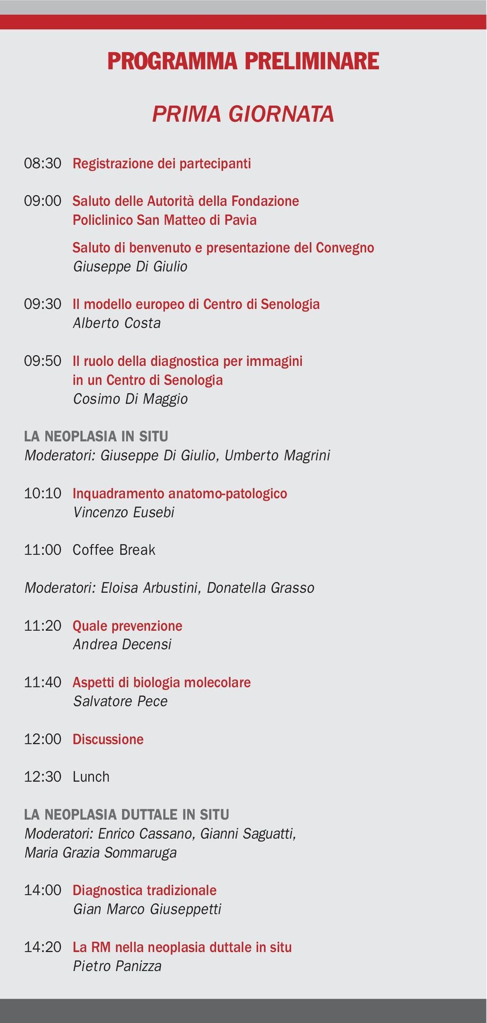 Moderatori: Giuseppe Di Giulio, Umberto Magrini 10:10 Inquadramento anatomo-patologico Vincenzo Eusebi 11:00 Coffee Break Moderatori: Eloisa Arbustini, Donatella Grasso 11:20 Quale prevenzione Andrea