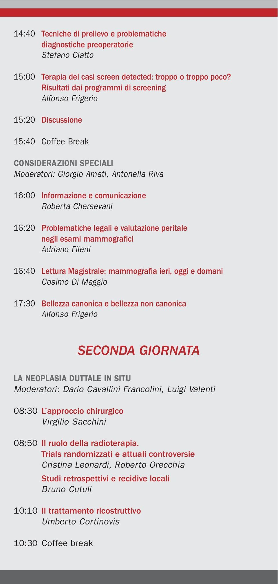 Chersevani 16:20 Problematiche legali e valutazione peritale negli esami mammografici Adriano Fileni 16:40 Lettura Magistrale: mammografia ieri, oggi e domani Cosimo Di Maggio 17:30 Bellezza canonica