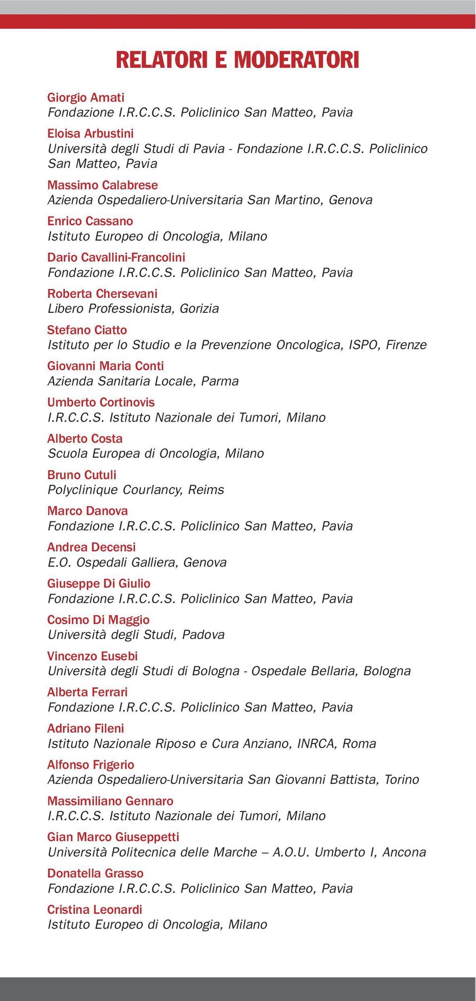 Policlinico San Matteo, Pavia Massimo Calabrese Azienda Ospedaliero-Universitaria San Martino, Genova Enrico Cassano Istituto Europeo di Oncologia, Milano Dario Cavallini-Francolini Roberta