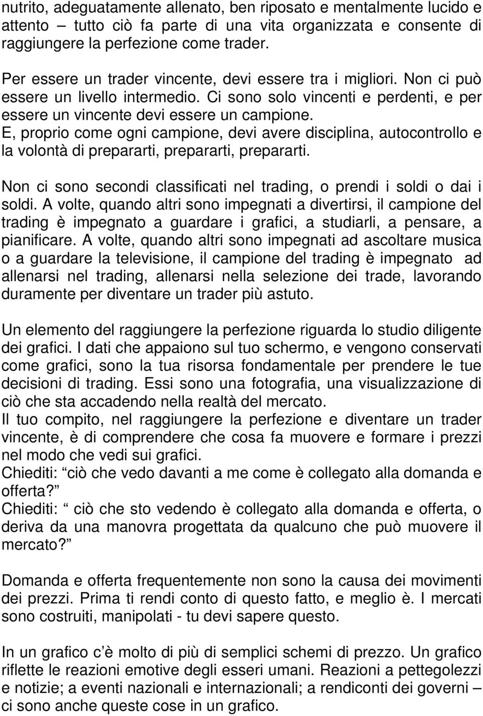 E, proprio come ogni campione, devi avere disciplina, autocontrollo e la volontà di prepararti, prepararti, prepararti. Non ci sono secondi classificati nel trading, o prendi i soldi o dai i soldi.