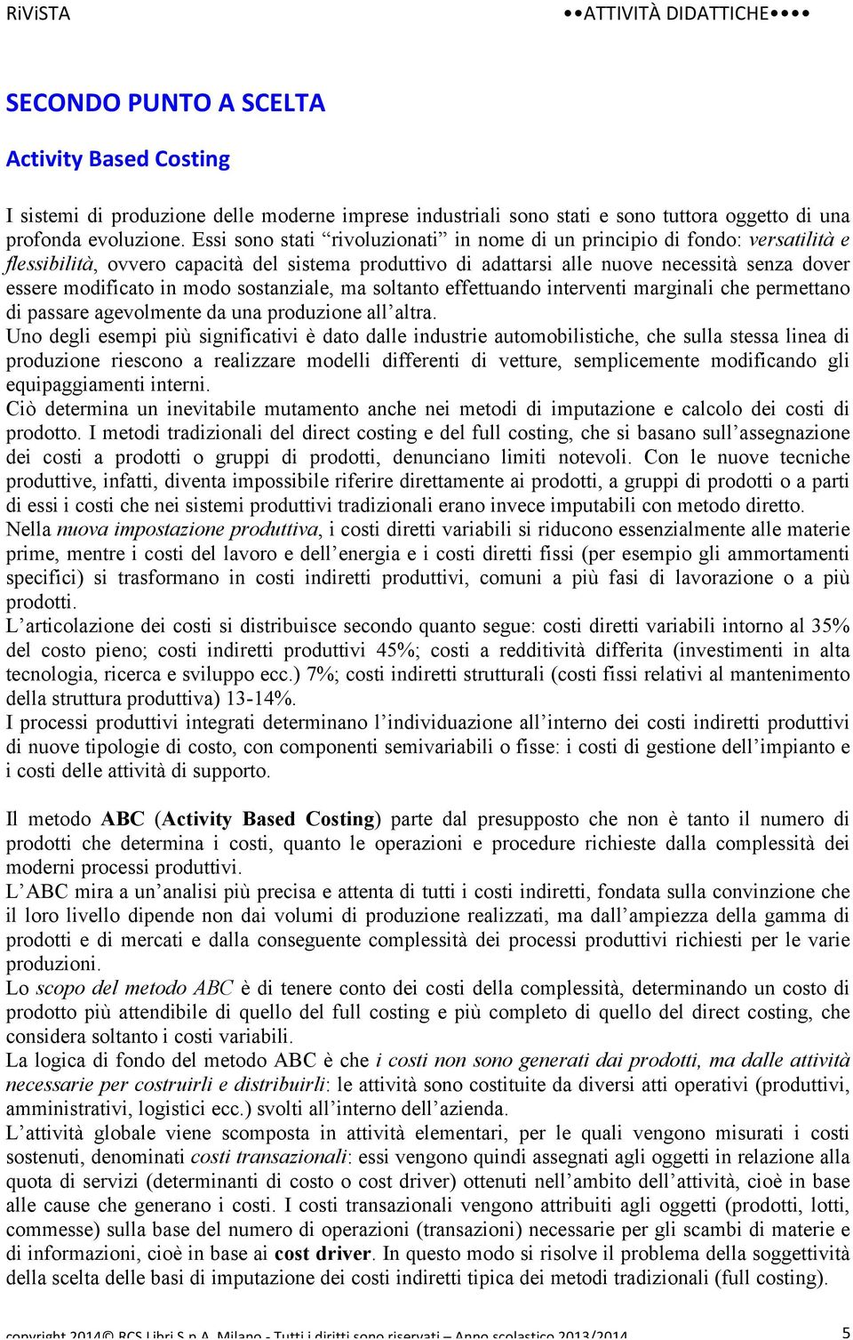 modo sostanziale, ma soltanto effettuando interventi marginali che permettano di passare agevolmente da una produzione all altra.