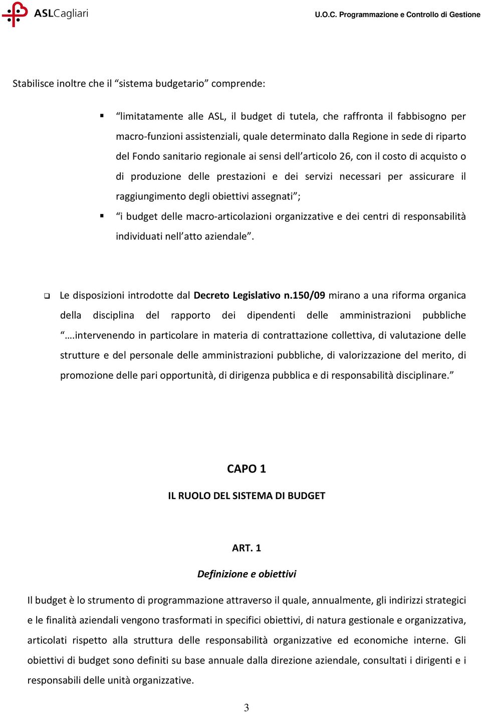 obiettivi assegnati ; i budget delle macro-articolazioni organizzative e dei centri di responsabilità individuati nell atto aziendale. Le disposizioni introdotte dal Decreto Legislativo n.