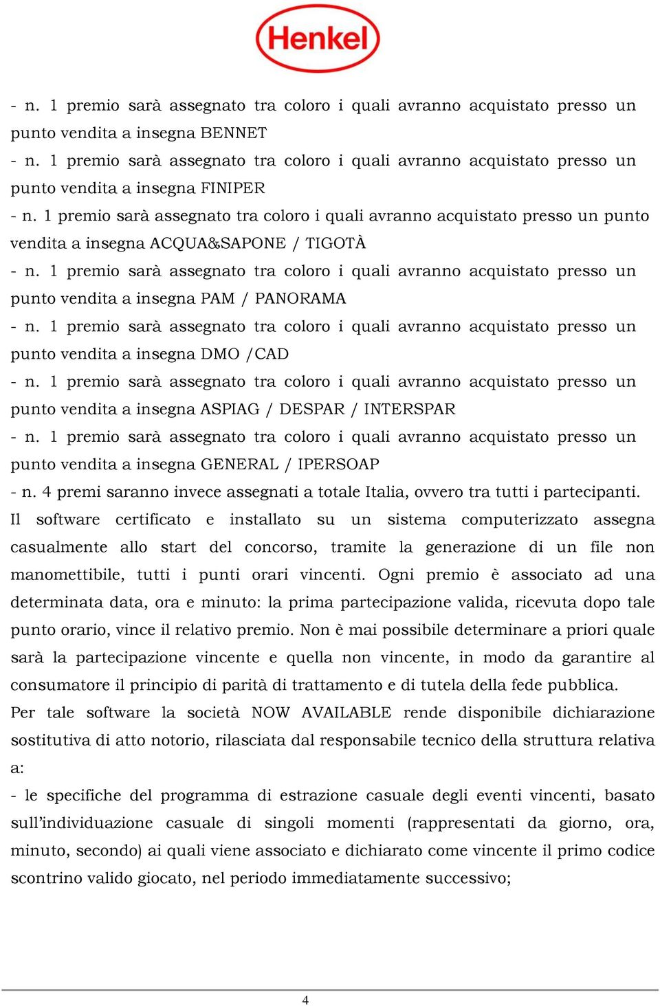 Il software certificato e installato su un sistema computerizzato assegna casualmente allo start del concorso, tramite la generazione di un file non manomettibile, tutti i punti orari vincenti.