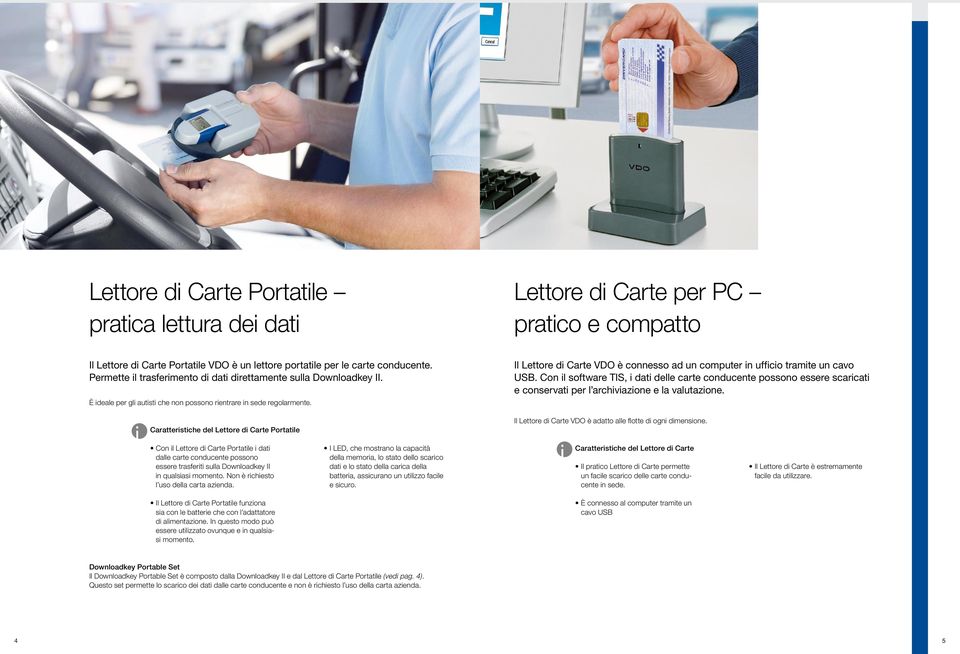 Il Lettore d Carte VDO è connesso ad un computer n uffco tramte un cavo USB. Con l software TIS, dat delle carte conducente possono essere scarcat e conservat per l archvazone e la valutazone.