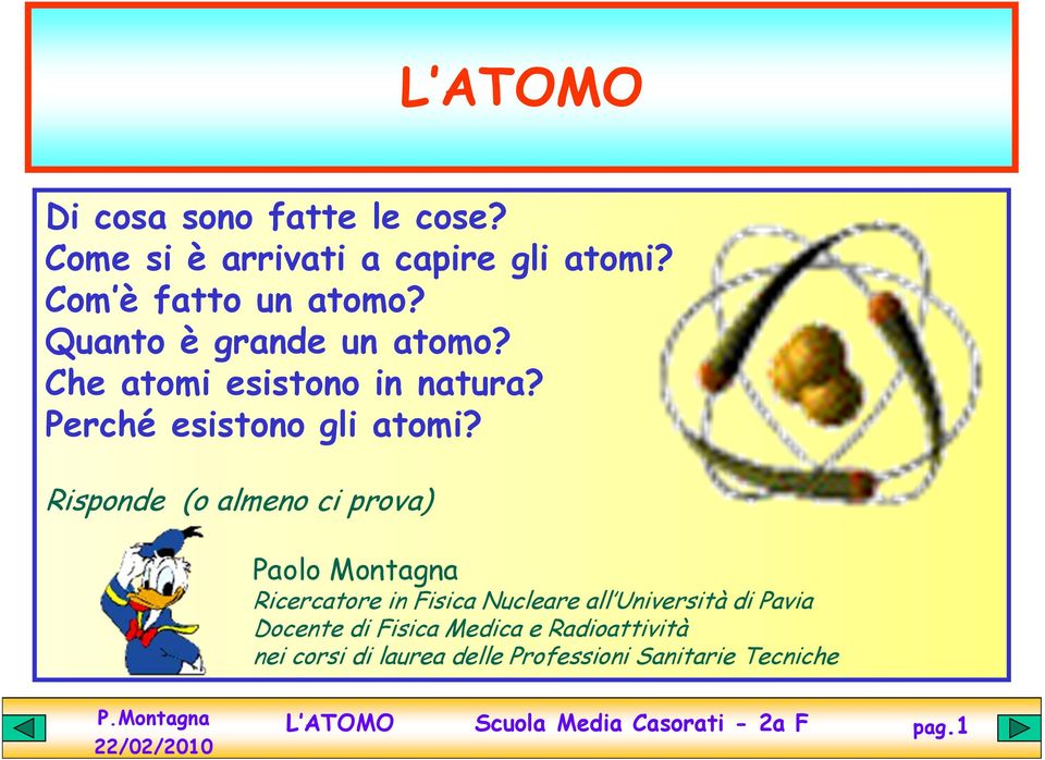 Risponde (o almeno ci prova) Paolo Montagna Ricercatore in Fisica Nucleare all Università di