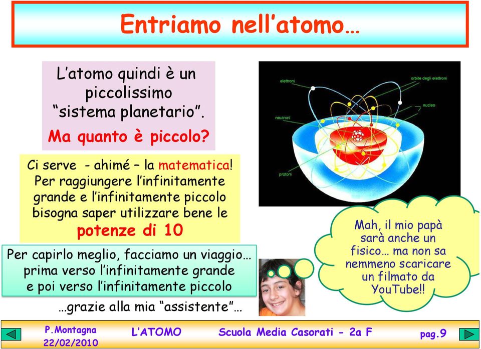 Per raggiungere l infinitamente grande e l infinitamente piccolo bisogna saper utilizzare bene le potenze di 10 Per