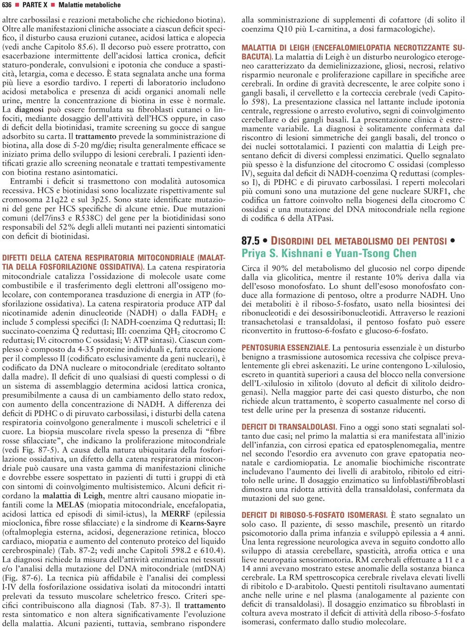 Il decorso può essere protratto, con esacerbazione intermittente dell acidosi lattica cronica, deficit staturo-ponderale, convulsioni e ipotonia che conduce a spasticità, letargia, coma e decesso.