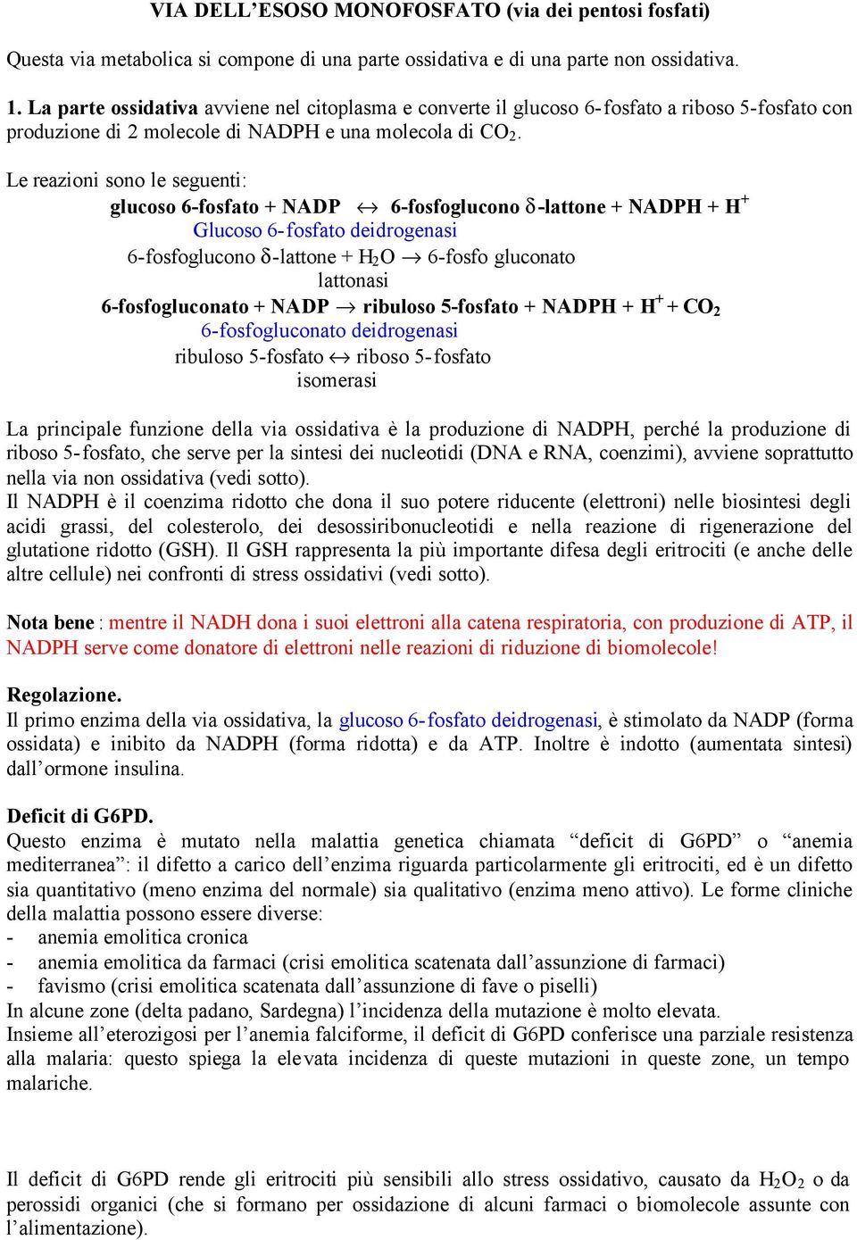 Le reazioni sono le seguenti: glucoso 6-fosfato + NADP «6-fosfoglucono d -lattone + NADPH + H + Glucoso 6-fosfato deidrogenasi 6-fosfoglucono δ-lattone + H 2 O 6-fosfo gluconato lattonasi