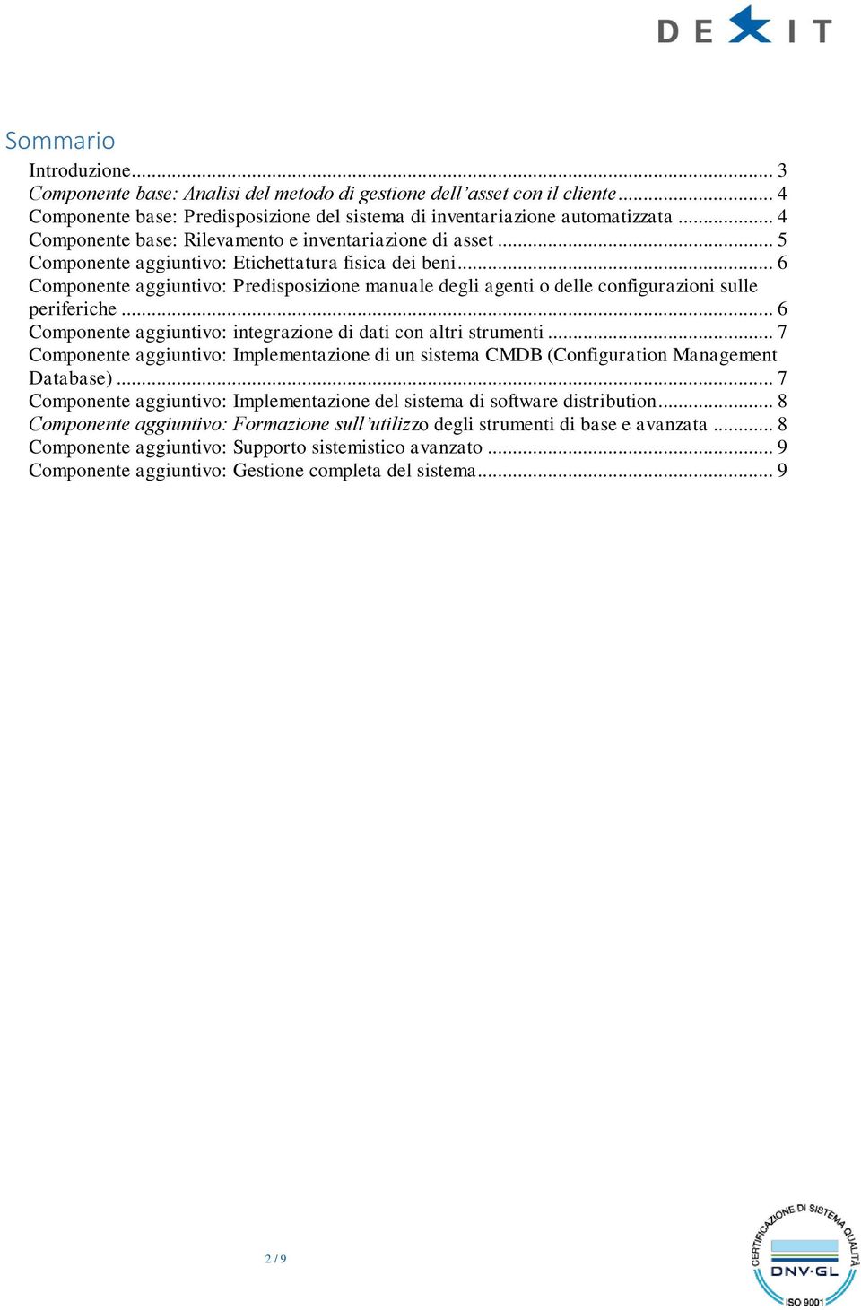 .. 6 Componente aggiuntivo: Predisposizione manuale degli agenti o delle configurazioni sulle periferiche... 6 Componente aggiuntivo: integrazione di dati con altri strumenti.