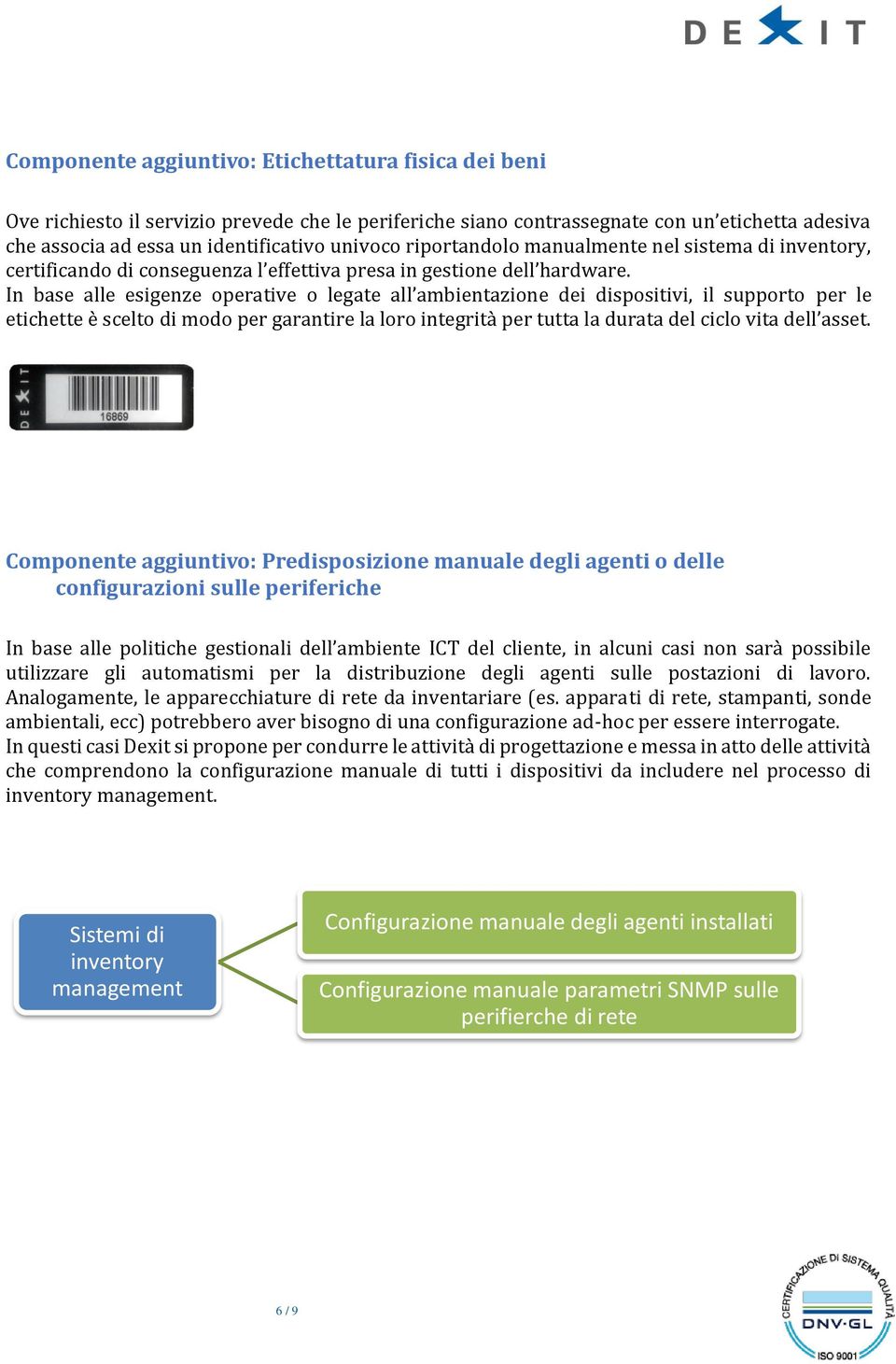 In base alle esigenze operative o legate all ambientazione dei dispositivi, il supporto per le etichette è scelto di modo per garantire la loro integrità per tutta la durata del ciclo vita dell asset.