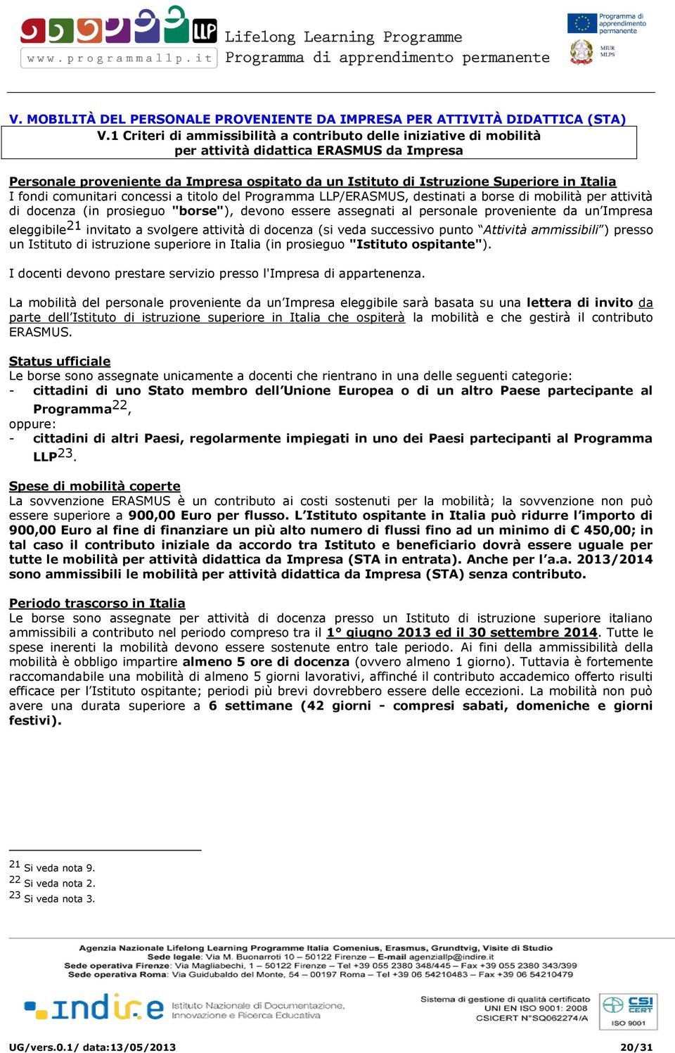 Italia I fondi comunitari concessi a titolo del Programma LLP/ERASMUS, destinati a borse di mobilità per attività di docenza (in prosieguo "borse"), devono essere assegnati al personale proveniente