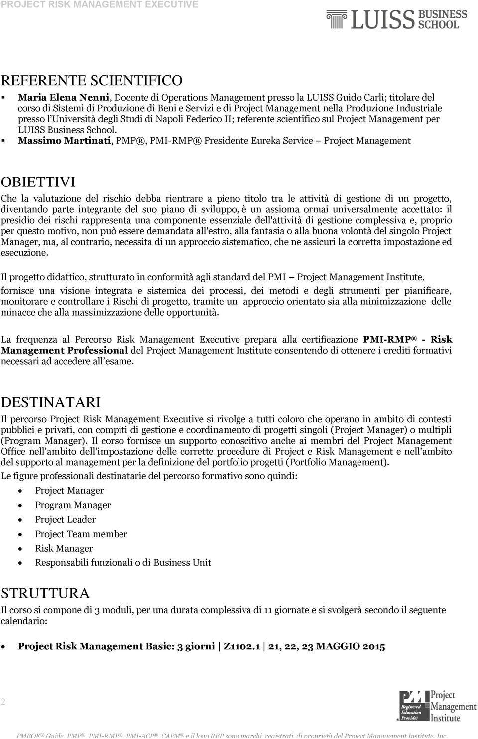 Massimo Martinati, PMP, PMI-RMP Presidente Eureka Service Project Management OBIETTIVI Che la valutazione del rischio debba rientrare a pieno titolo tra le attività di gestione di un progetto,