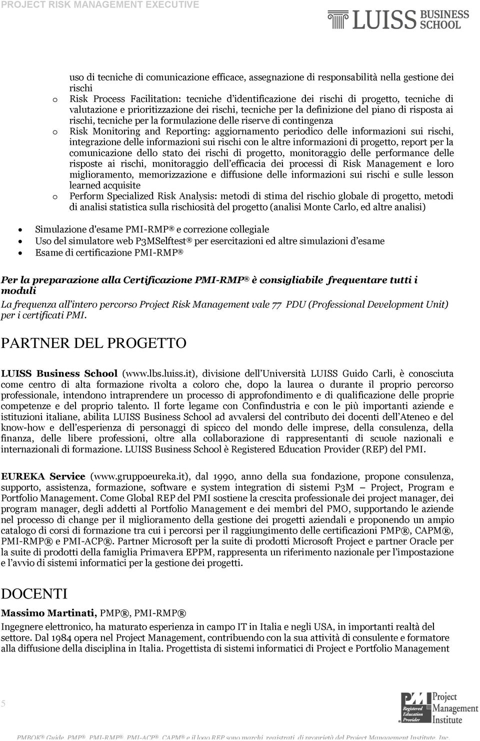 aggiornamento periodico delle informazioni sui rischi, integrazione delle informazioni sui rischi con le altre informazioni di progetto, report per la comunicazione dello stato dei rischi di