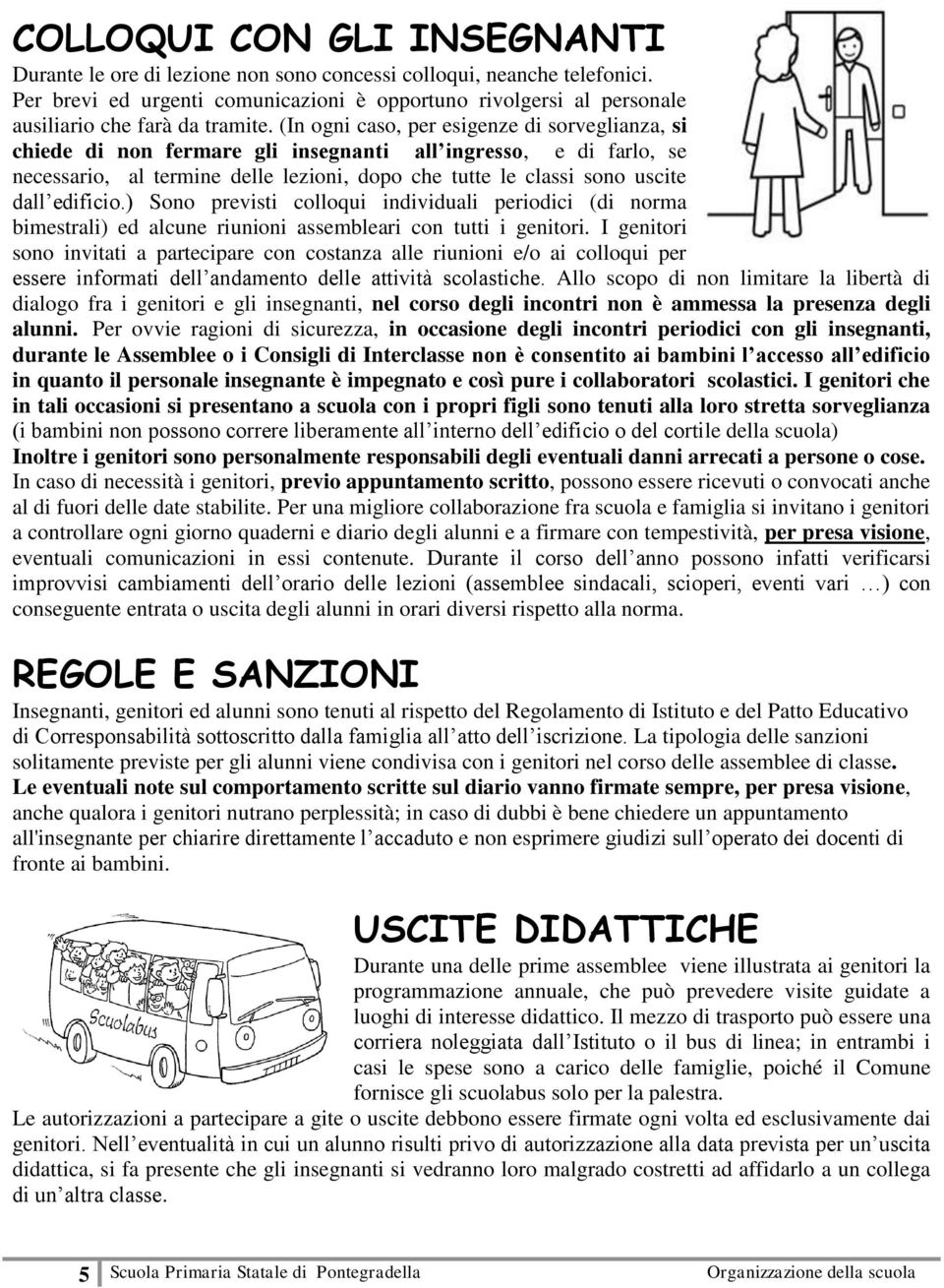 (In ogni caso, per esigenze di sorveglianza, si chiede di non fermare gli insegnanti all ingresso, e di farlo, se necessario, al termine delle lezioni, dopo che tutte le classi sono uscite dall