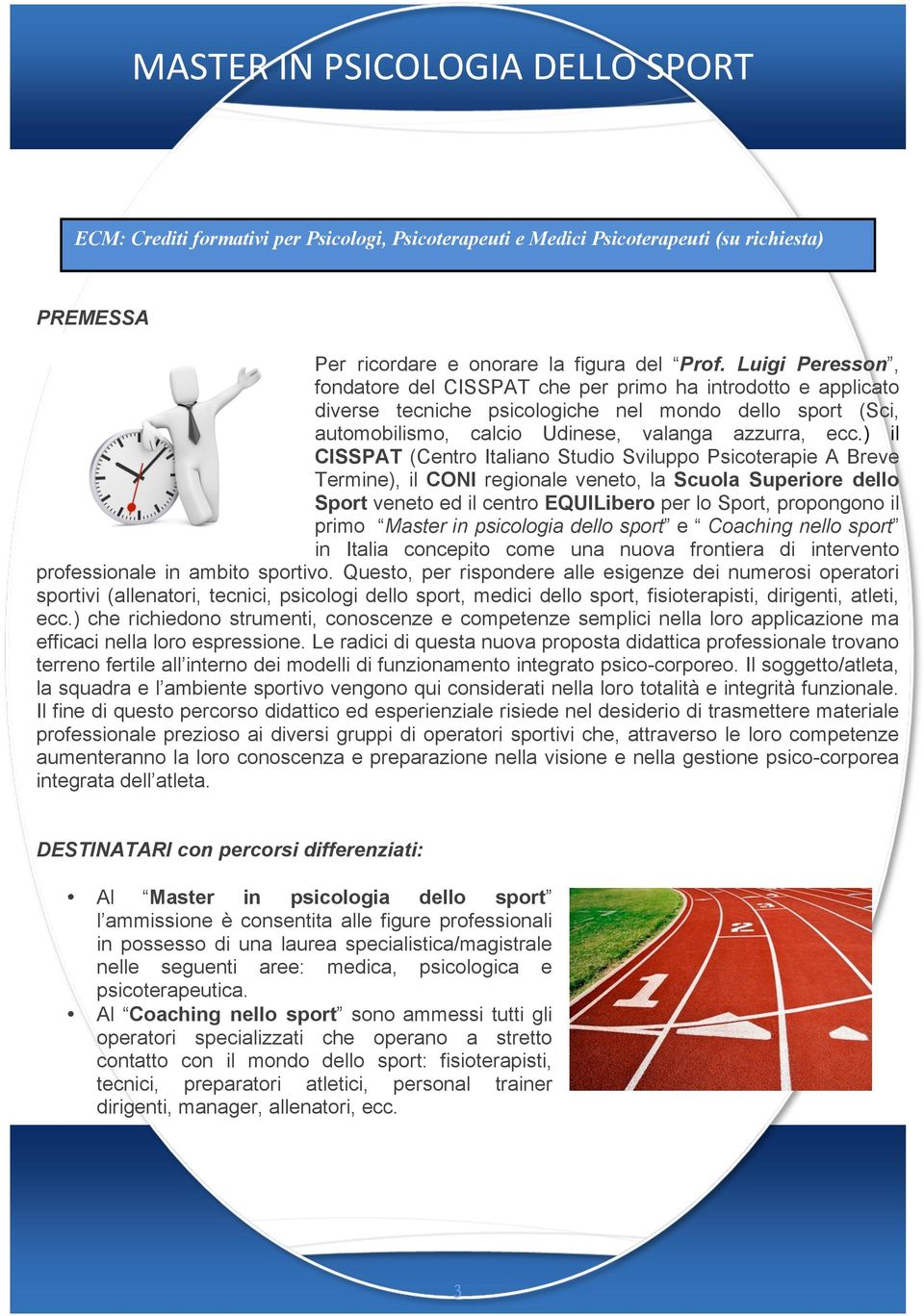 ) il CISSPAT (Centro Italiano Studio Sviluppo Psicoterapie A Breve Termine), il CONI regionale veneto, la Scuola Superiore dello Sport veneto ed il centro EQUILibero per lo Sport, propongono il primo