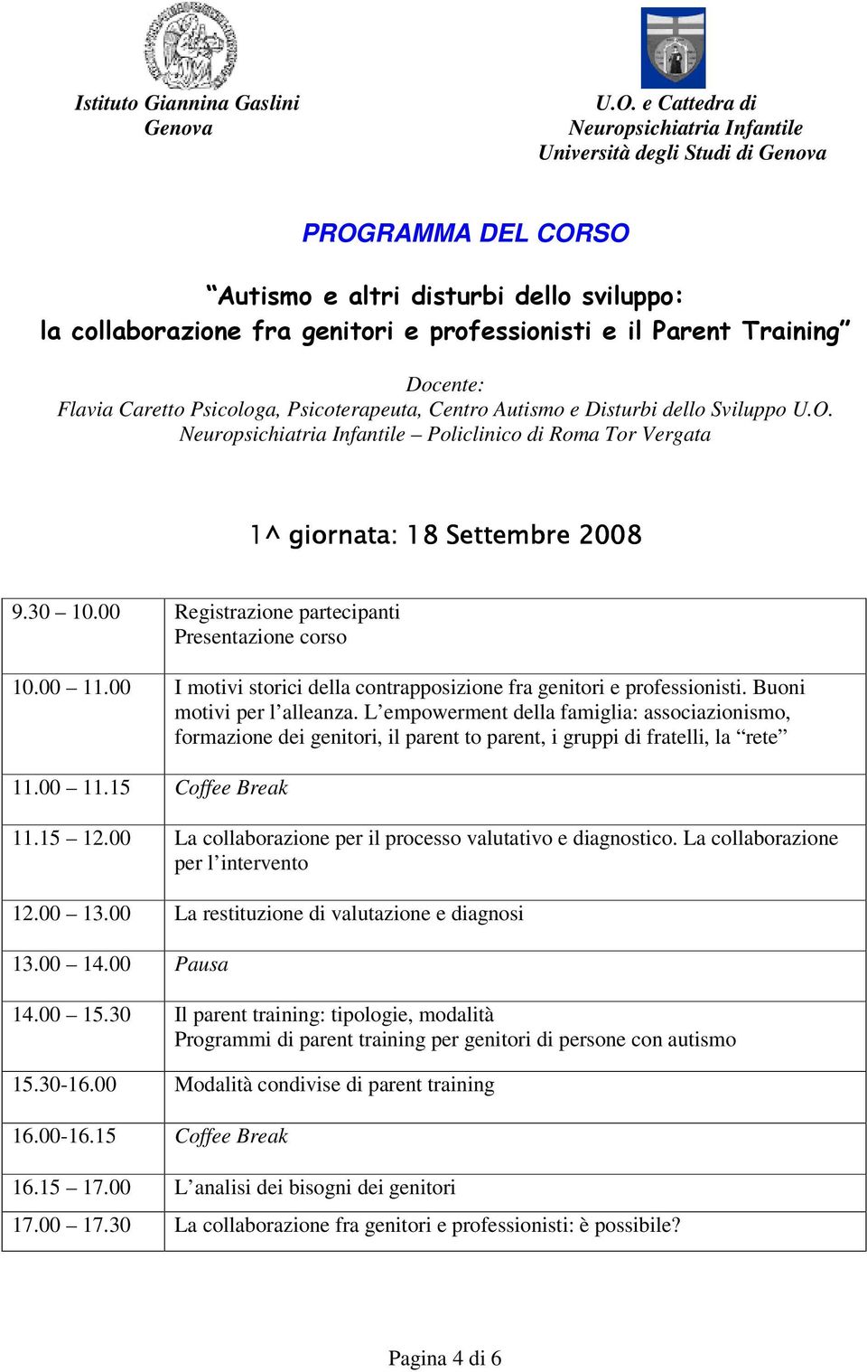 Training Docente: Flavia Caretto Psicologa, Psicoterapeuta, Centro Autismo e Disturbi dello Sviluppo U.O. Neuropsichiatria Infantile Policlinico di Roma Tor Vergata 1^ giornata: 18 Settembre 2008 9.