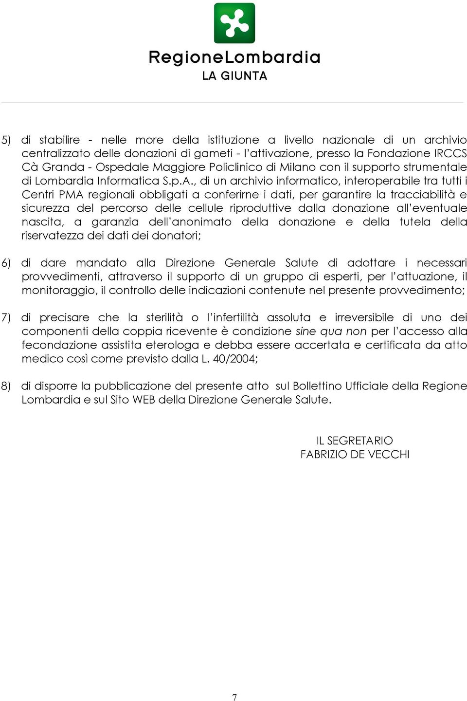 , di un archivio informatico, interoperabile tra tutti i Centri PMA regionali obbligati a conferirne i dati, per garantire la tracciabilità e sicurezza del percorso delle cellule riproduttive dalla