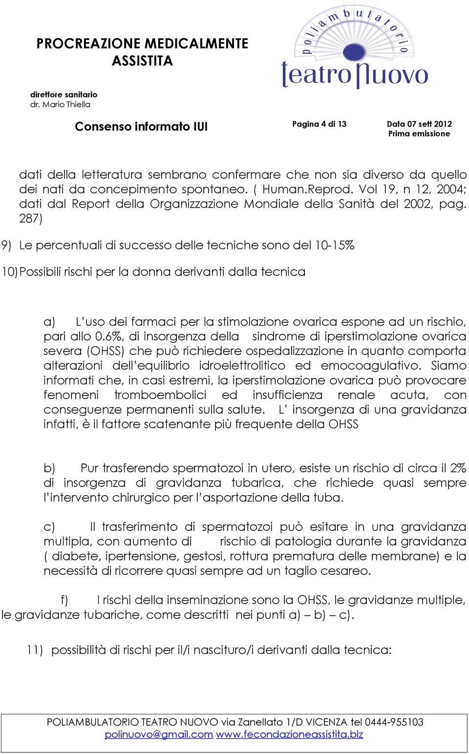 287) 9) Le percentuali di successo delle tecniche sono del 10-15% 10)Possibili rischi per la donna derivanti dalla tecnica a) L uso dei farmaci per la stimolazione ovarica espone ad un rischio, pari