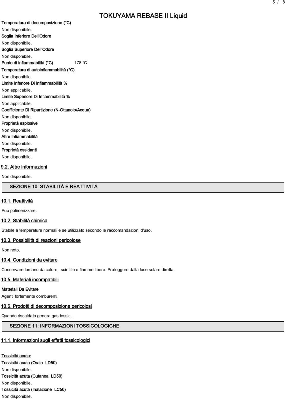 Altre informazioni SEZIONE 10: STABILITÀ E REATTIVITÀ 10.1. Reattività Può polimerizzare. 10.2. Stabilità chimica Stabile a temperature normali e se utilizzato secondo le raccomandazioni d'uso. 10.3.