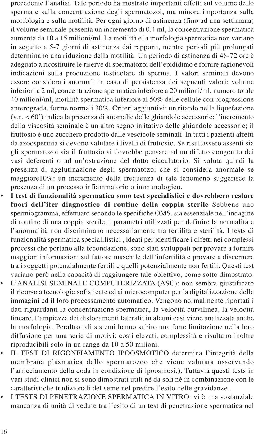 La motilità e la morfologia spermatica non variano in seguito a 5-7 giorni di astinenza dai rapporti, mentre periodi più prolungati determinano una riduzione della motilità.