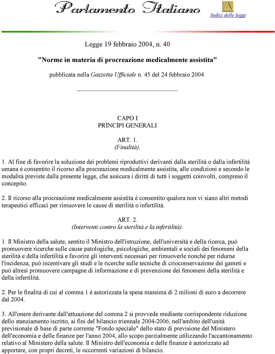 Al fine di favorire la soluzione dei problemi riproduttivi derivanti dalla sterilità o dalla infertilità umana è consentito il ricorso alla procreazione medicalmente assistita, alle condizioni e