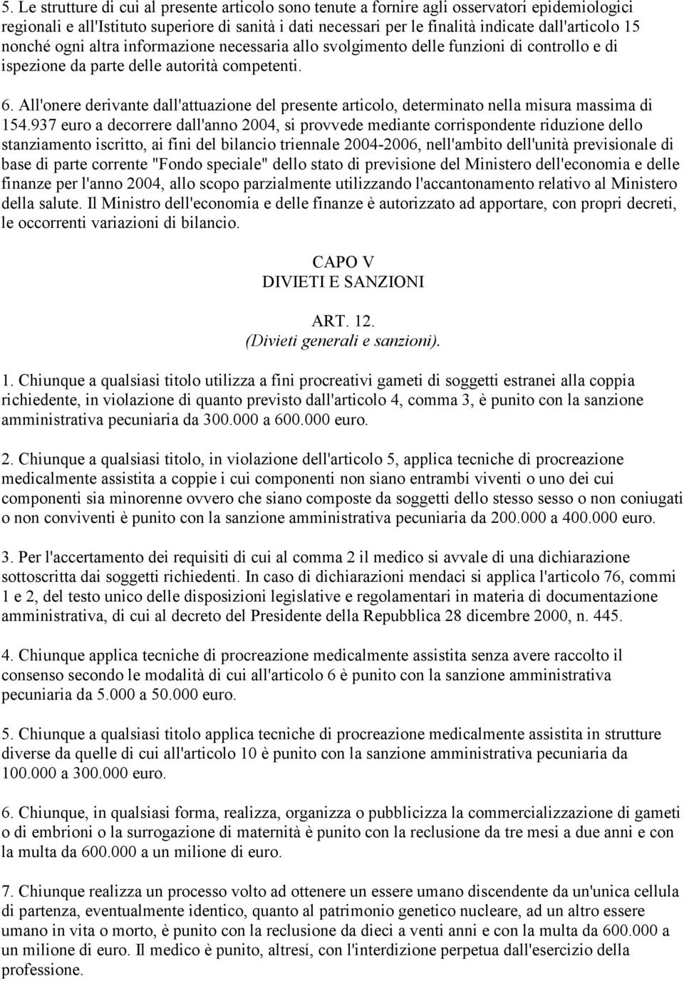 All'onere derivante dall'attuazione del presente articolo, determinato nella misura massima di 154.