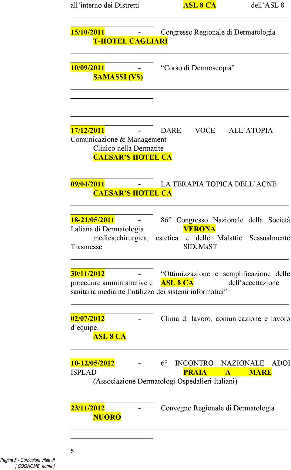 medica,chirurgica, estetica e delle Malattie Sessualmente Trasmesse SIDeMaST 30/11/2012 - Ottimizzazione e semplificazione delle procedure amministrative e ASL 8 CA dell accettazione sanitaria