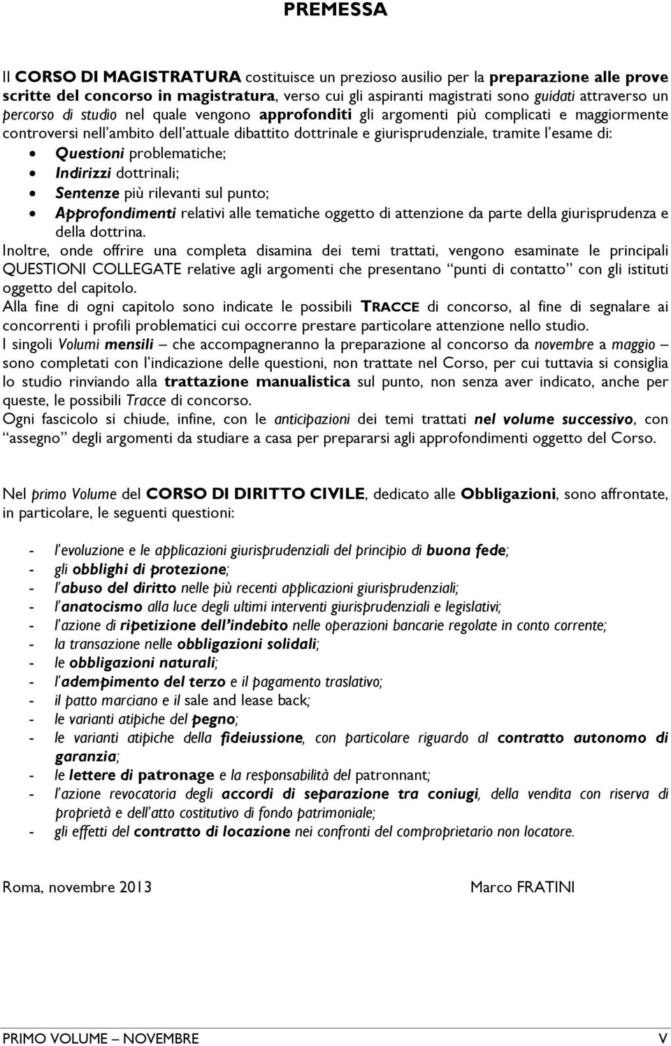 Questioni problematiche; Indirizzi dottrinali; Sentenze più rilevanti sul punto; Approfondimenti relativi alle tematiche oggetto di attenzione da parte della giurisprudenza e della dottrina.